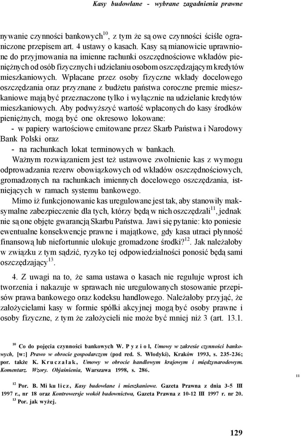 Wpłacane przez osoby fizyczne wkłady docelowego oszczędzania oraz przyznane z budżetu państwa coroczne premie mieszkaniowe mają być przeznaczone tylko i wyłącznie na udzielanie kredytów