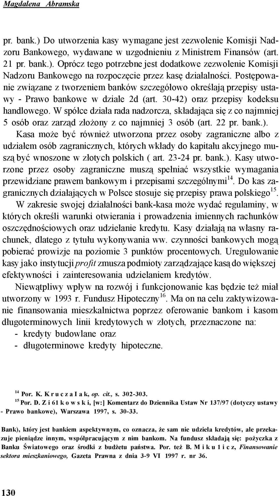 W spółce działa rada nadzorcza, składająca się z co najmniej 5 osób oraz zarząd złożony z co najmniej 3 osób (art. 22 pr. bank.).