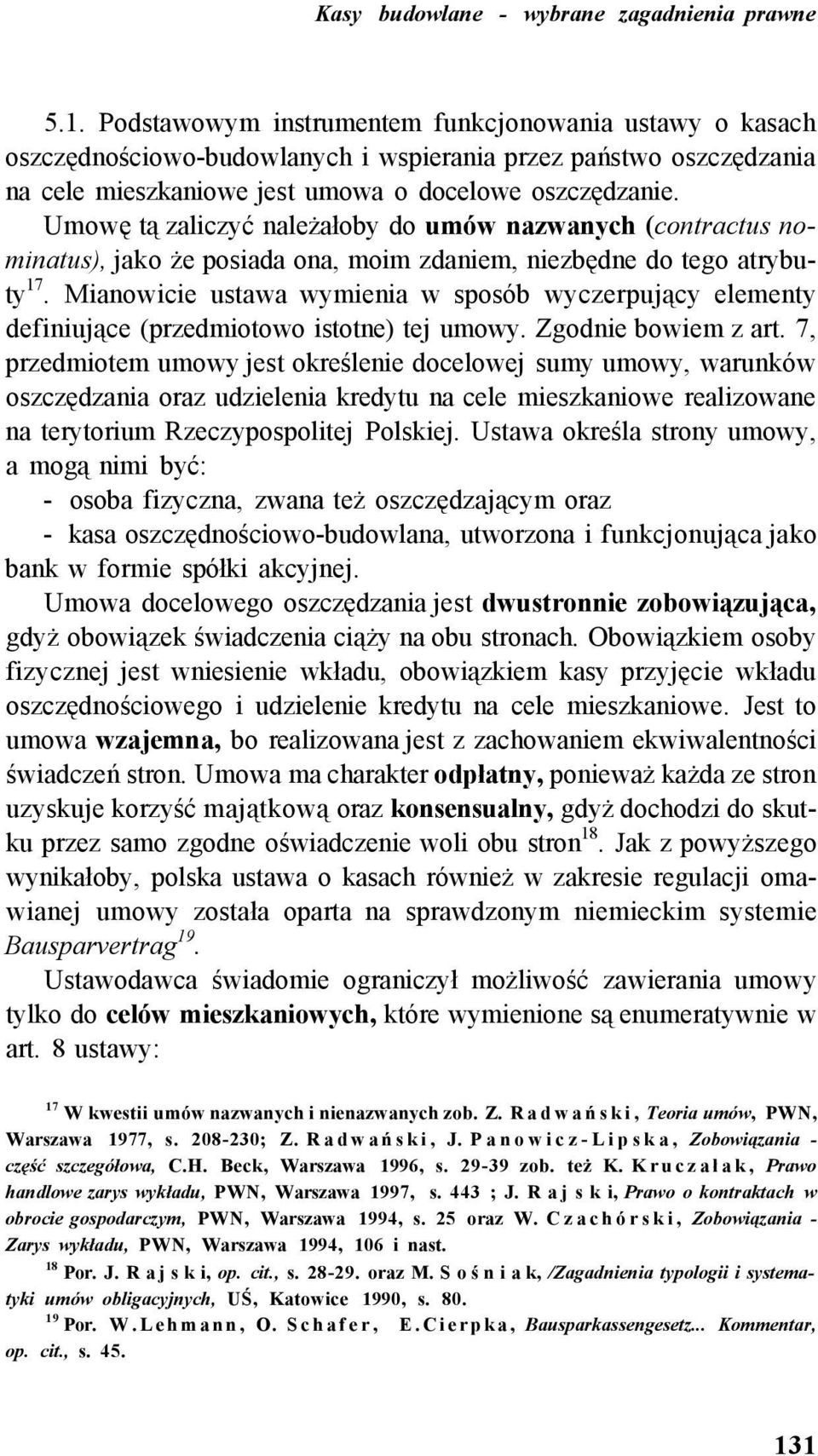 Umowę tą zaliczyć należałoby do umów nazwanych (contractus nominatus), jako że posiada ona, moim zdaniem, niezbędne do tego atrybuty 17.