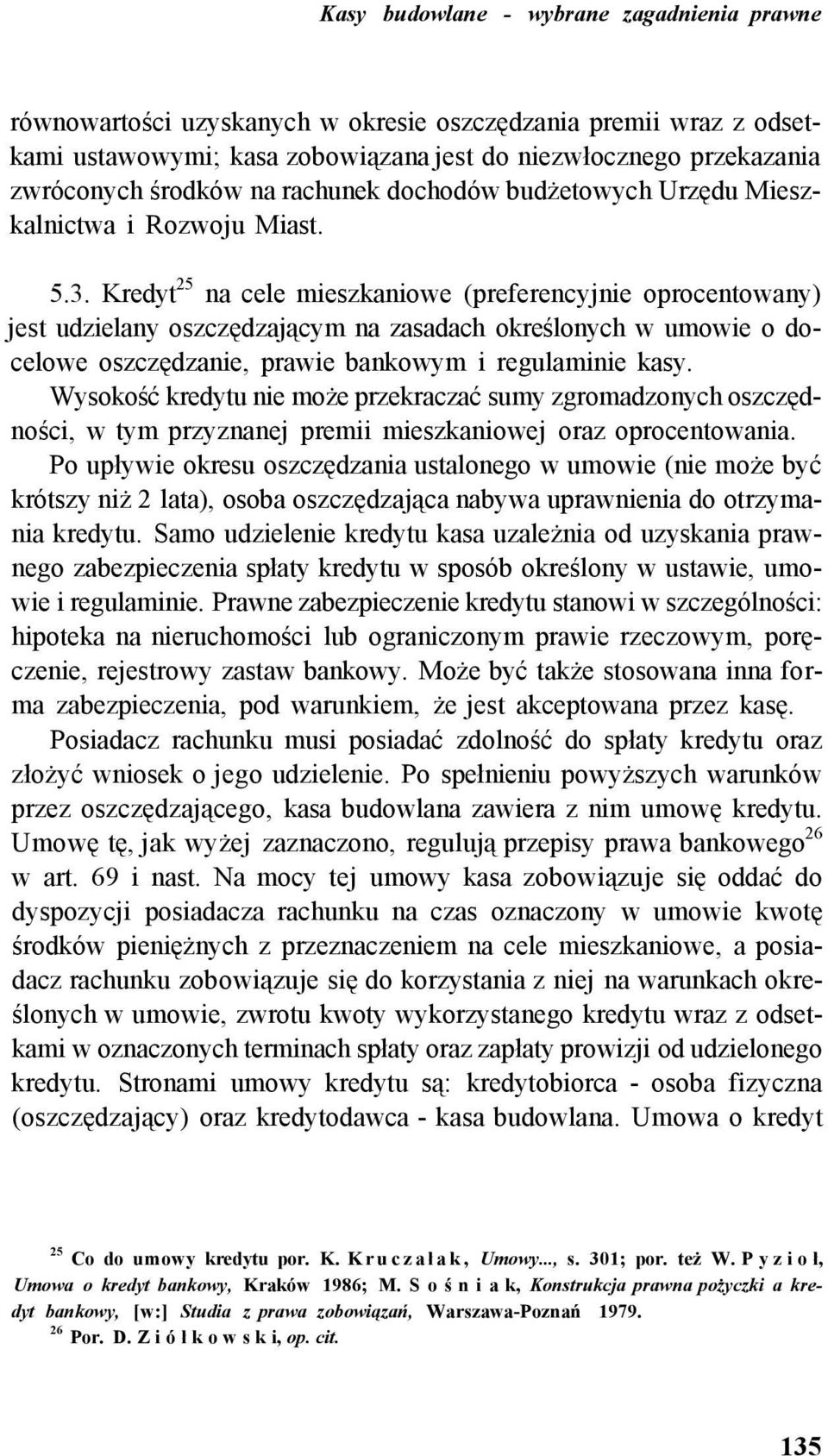 Kredyt 25 na cele mieszkaniowe (preferencyjnie oprocentowany) jest udzielany oszczędzającym na zasadach określonych w umowie o docelowe oszczędzanie, prawie bankowym i regulaminie kasy.