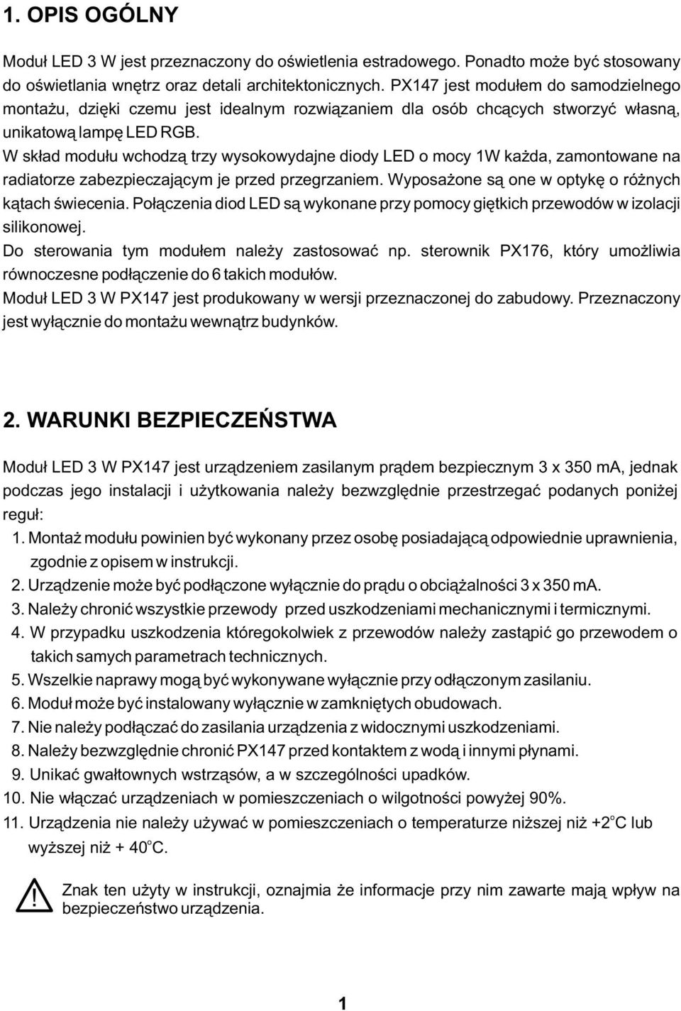 W skład modułu wchodzą trzy wysokowydajne diody LED o mocy 1W każda, zamontowane na radiatorze zabezpieczającym je przed przegrzaniem. Wyposażone są one w optykę o różnych kątach świecenia.