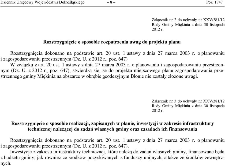 z 2012 r., poz. 647) W związku z art. 20 ust. 1 ustawy z dnia 27 marca 2003 r. o planowaniu i zagospodarowaniu przestrzennym (Dz. U. z 2012 r., poz. 647), stwierdza się, że do projektu miejscowego planu zagospodarowania przestrzennego gminy Miękinia na obszarze w obrębie geodezyjnym Błonie nie zostały złożone uwagi.