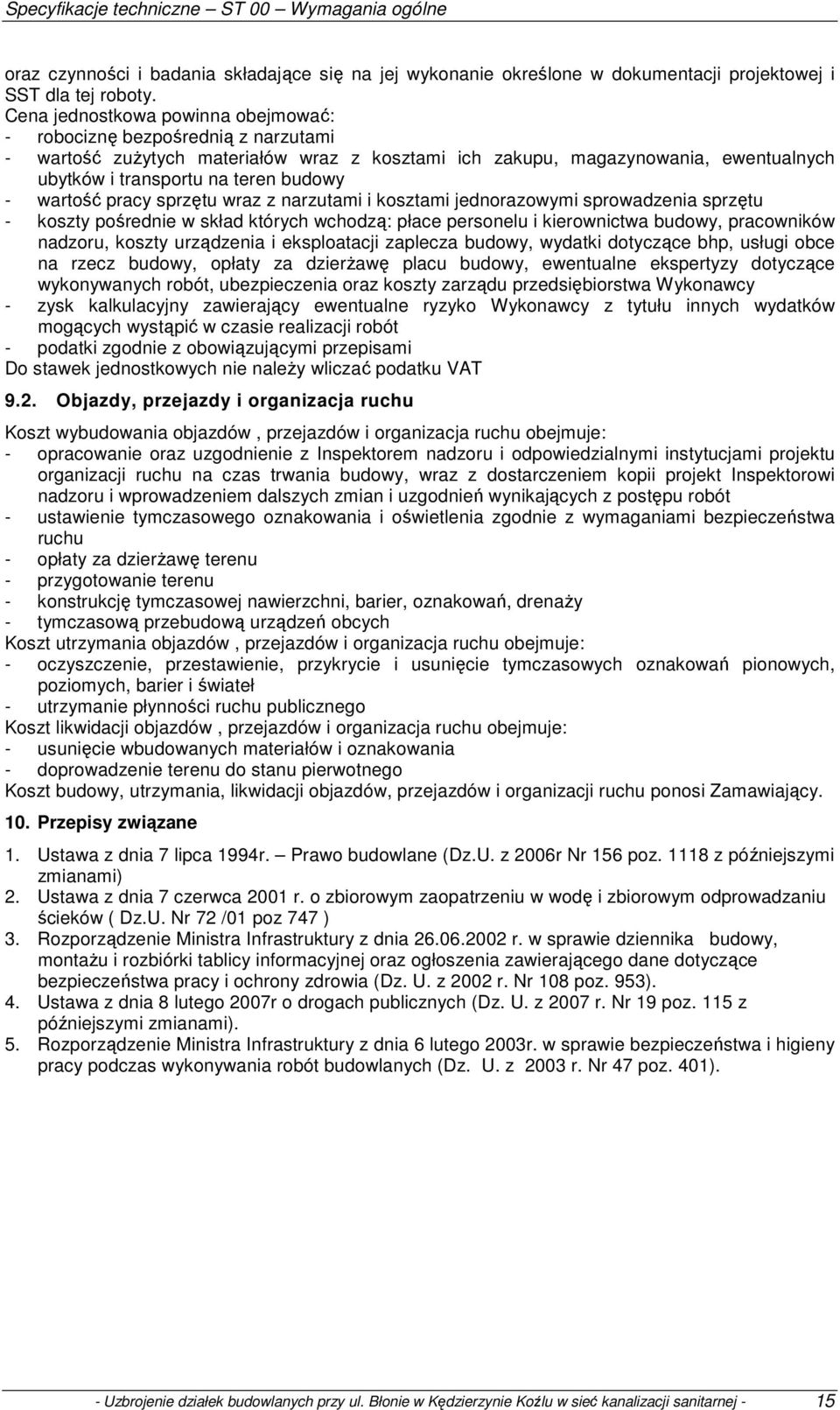 wartość pracy sprzętu wraz z narzutami i kosztami jednorazowymi sprowadzenia sprzętu - koszty pośrednie w skład których wchodzą: płace personelu i kierownictwa budowy, pracowników nadzoru, koszty