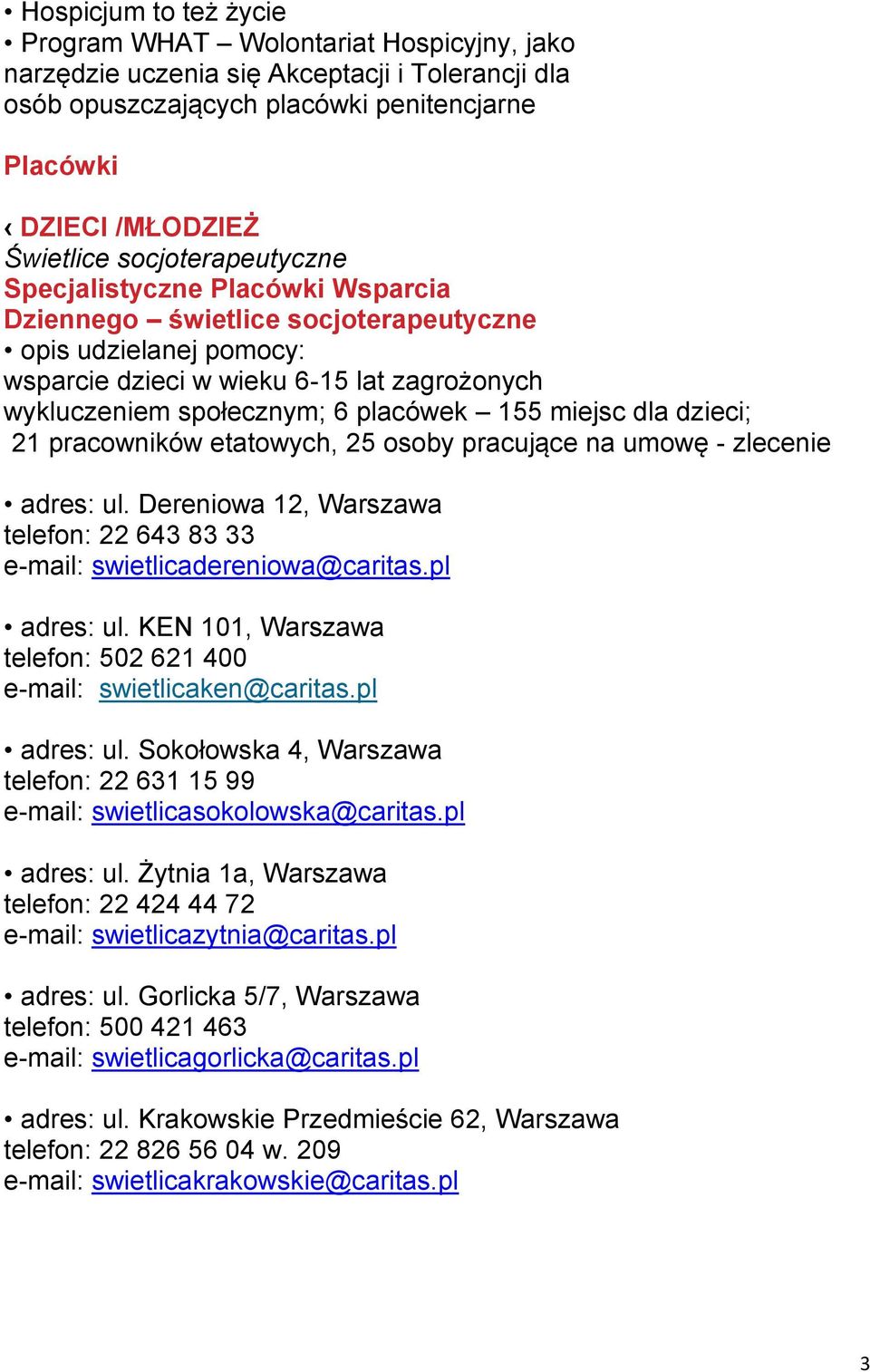 pracowników etatowych, 25 osoby pracujące na umowę - zlecenie adres: ul. Dereniowa 12, Warszawa telefon: 22 643 83 33 e-mail: swietlicadereniowa@caritas.pl adres: ul.