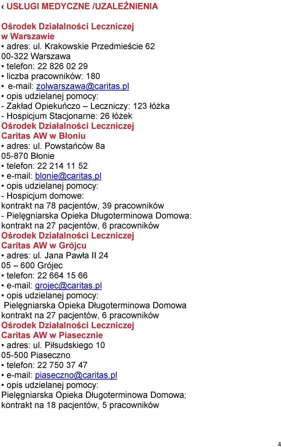 pl - Hospicjum domowe: kontrakt na 78 pacjentów, 39 pracowników - Pielęgniarska Opieka Długoterminowa Domowa: kontrakt na 27 pacjentów, 6 pracowników Caritas AW w Grójcu adres: ul.