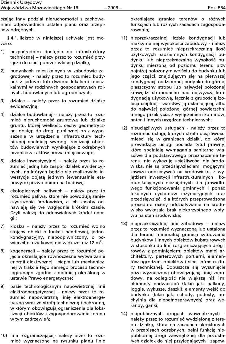 Ilekroć w niniejszej uchwale jest mowa o: 1) bezpoņrednim dostępie do infrastruktury technicznej naleŋy przez to rozumieć przyłącze do sieci poprzez własną działkę; 2) budynkach mieszkalnych w