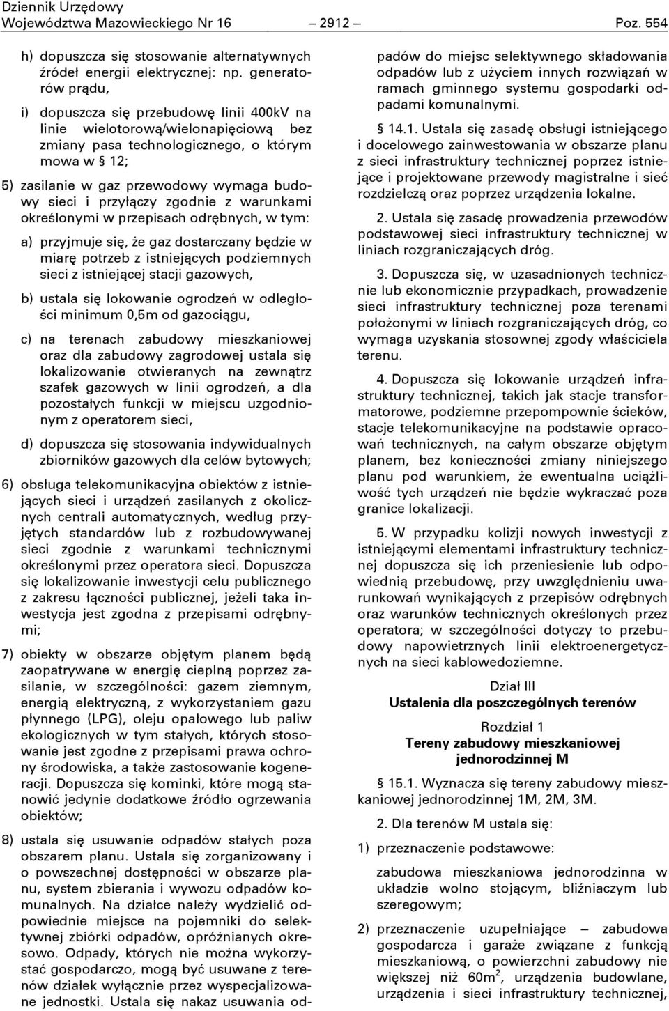 i przyłączy zgodnie z warunkami okreņlonymi w przepisach odrębnych, w tym: a) przyjmuje się, Ŋe gaz dostarczany będzie w miarę potrzeb z istniejących podziemnych sieci z istniejącej stacji gazowych,