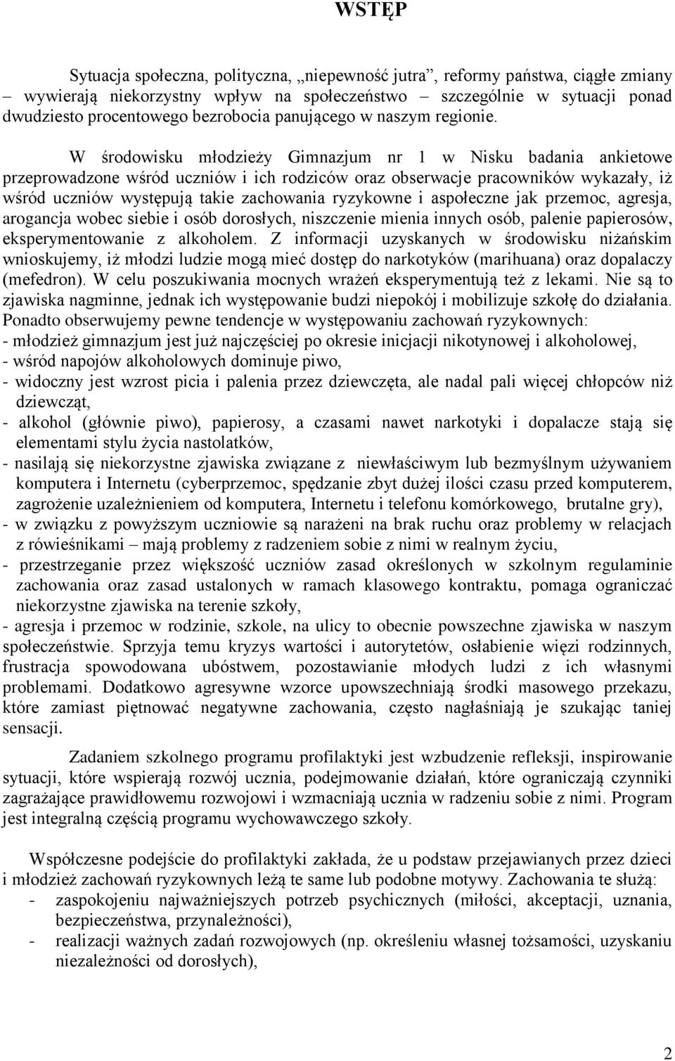 W środowisku młodzieży Gimnazjum nr 1 w Nisku badania ankietowe przeprowadzone wśród uczniów i ich rodziców oraz obserwacje pracowników wykazały, iż wśród uczniów występują takie zachowania ryzykowne