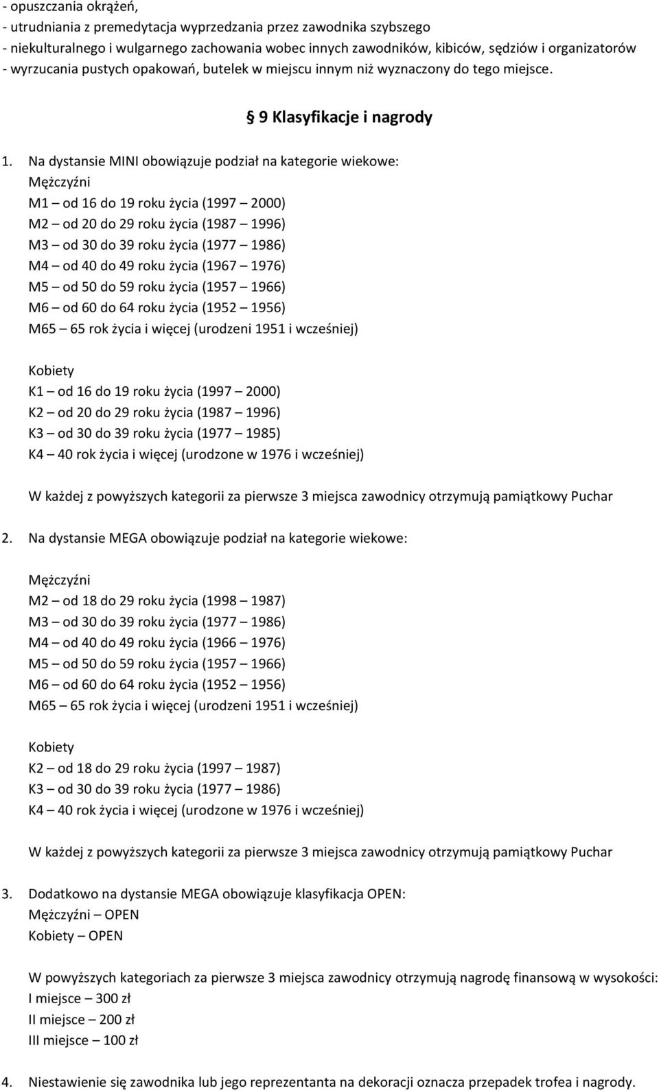 Na dystansie MINI obowiązuje podział na kategorie wiekowe: Mężczyźni M1 od 16 do 19 roku życia (1997 2000) M2 od 20 do 29 roku życia (1987 1996) M3 od 30 do 39 roku życia (1977 1986) M4 od 40 do 49