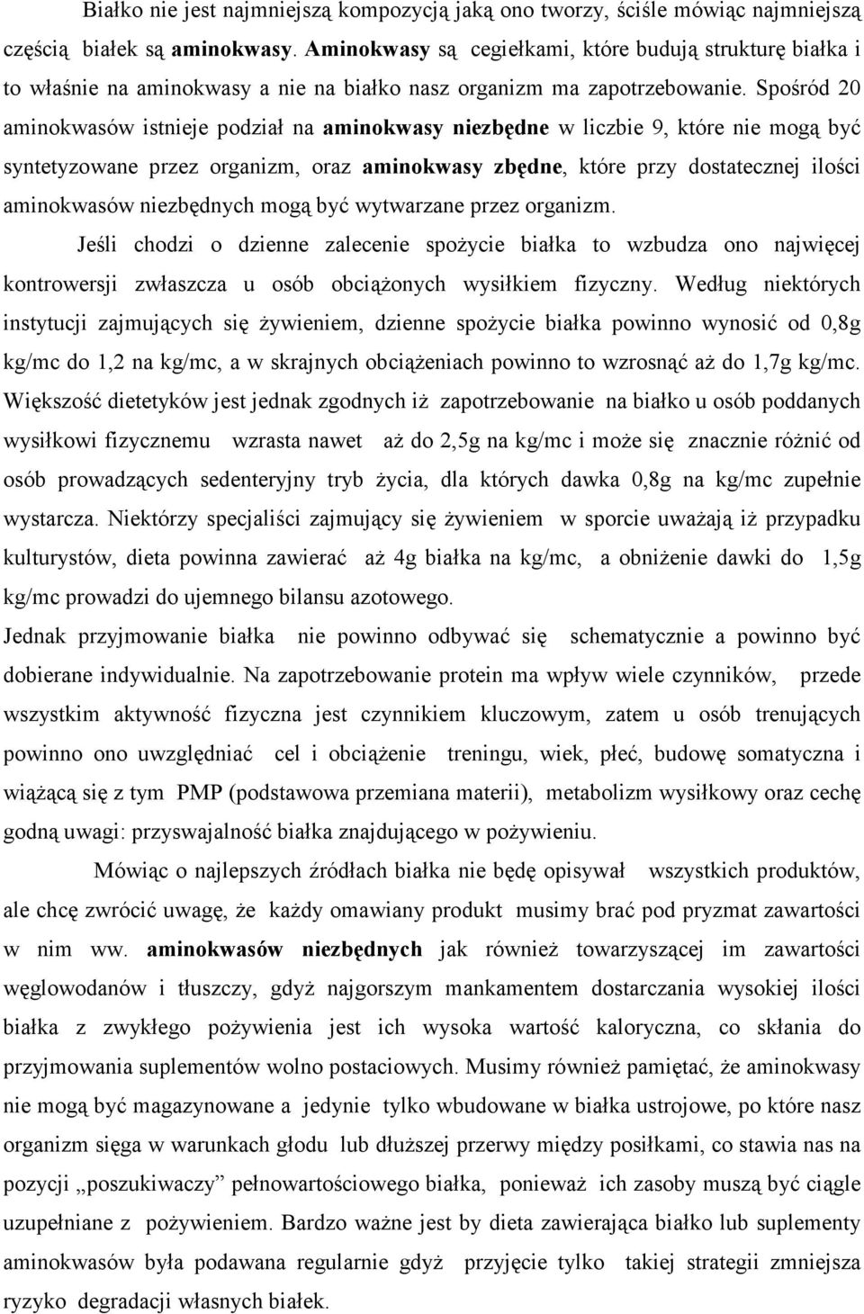 Spośród 20 aminokwasów istnieje podział na aminokwasy niezbędne w liczbie 9, które nie mogą być syntetyzowane przez organizm, oraz aminokwasy zbędne, które przy dostatecznej ilości aminokwasów