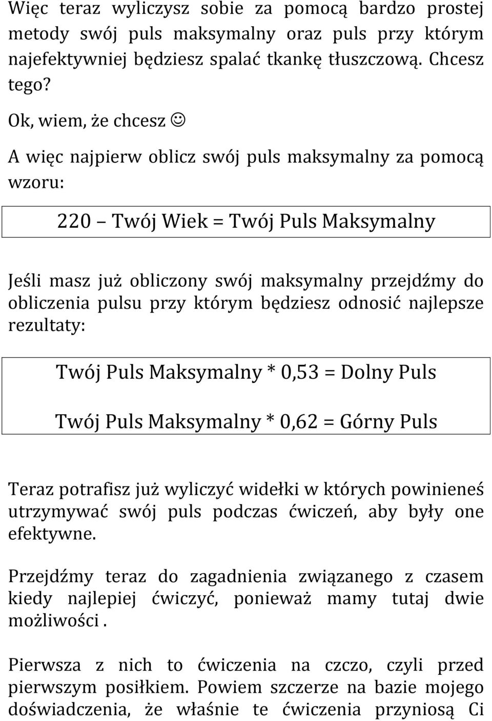 którym będziesz odnosić najlepsze rezultaty: Twój Puls Maksymalny * 0,53 = Dolny Puls Twój Puls Maksymalny * 0,62 = Górny Puls Teraz potrafisz już wyliczyć widełki w których powinieneś utrzymywać