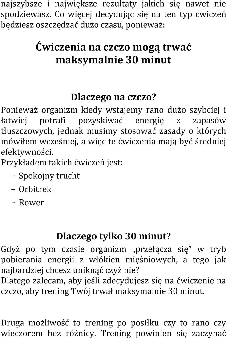 Ponieważ organizm kiedy wstajemy rano dużo szybciej i łatwiej potrafi pozyskiwać energię z zapasów tłuszczowych, jednak musimy stosować zasady o których mówiłem wcześniej, a więc te ćwiczenia mają