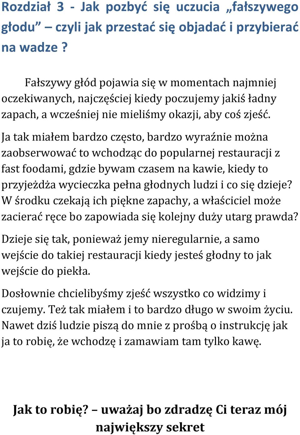 Ja tak miałem bardzo często, bardzo wyraźnie można zaobserwować to wchodząc do popularnej restauracji z fast foodami, gdzie bywam czasem na kawie, kiedy to przyjeżdża wycieczka pełna głodnych ludzi i