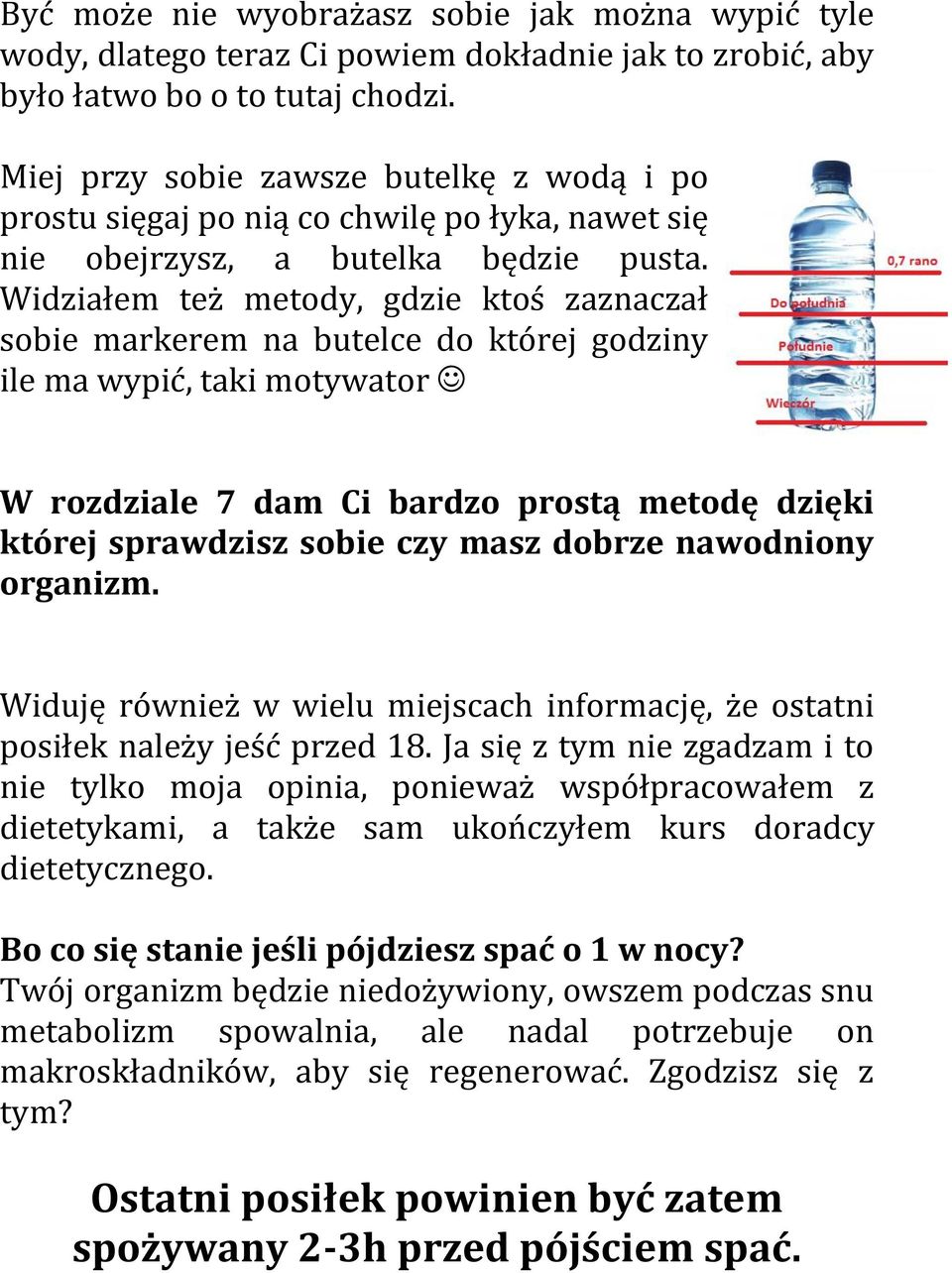 Widziałem też metody, gdzie ktoś zaznaczał sobie markerem na butelce do której godziny ile ma wypić, taki motywator W rozdziale 7 dam Ci bardzo prostą metodę dzięki której sprawdzisz sobie czy masz