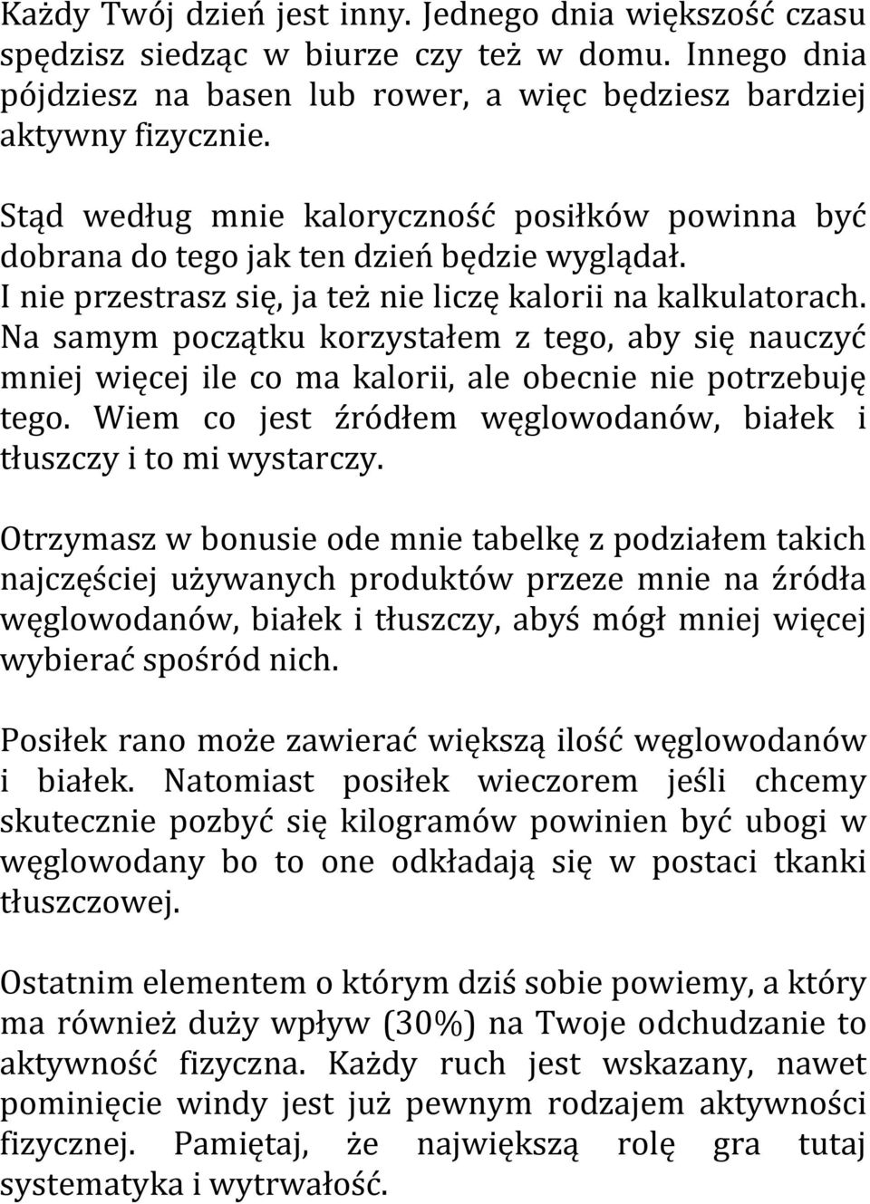 Na samym początku korzystałem z tego, aby się nauczyć mniej więcej ile co ma kalorii, ale obecnie nie potrzebuję tego. Wiem co jest źródłem węglowodanów, białek i tłuszczy i to mi wystarczy.