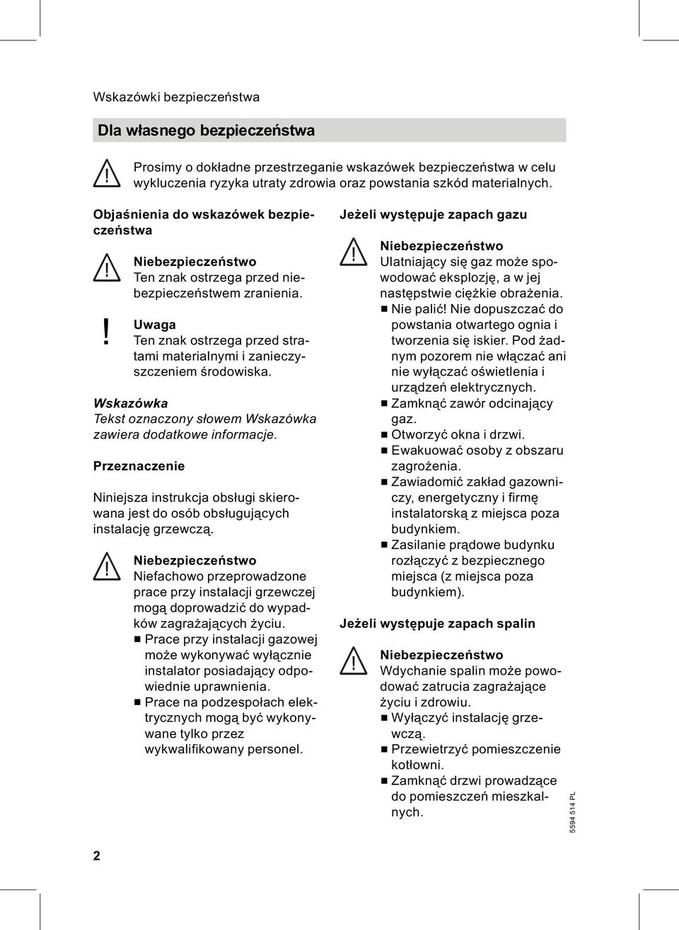 Wskazówka Tekst oznaczony słowem Wskazówka zawiera dodatkowe informacje. Przeznaczenie Niniejsza instrukcja obsługi skierowana jest do osób obsługujących instalację grzewczą.