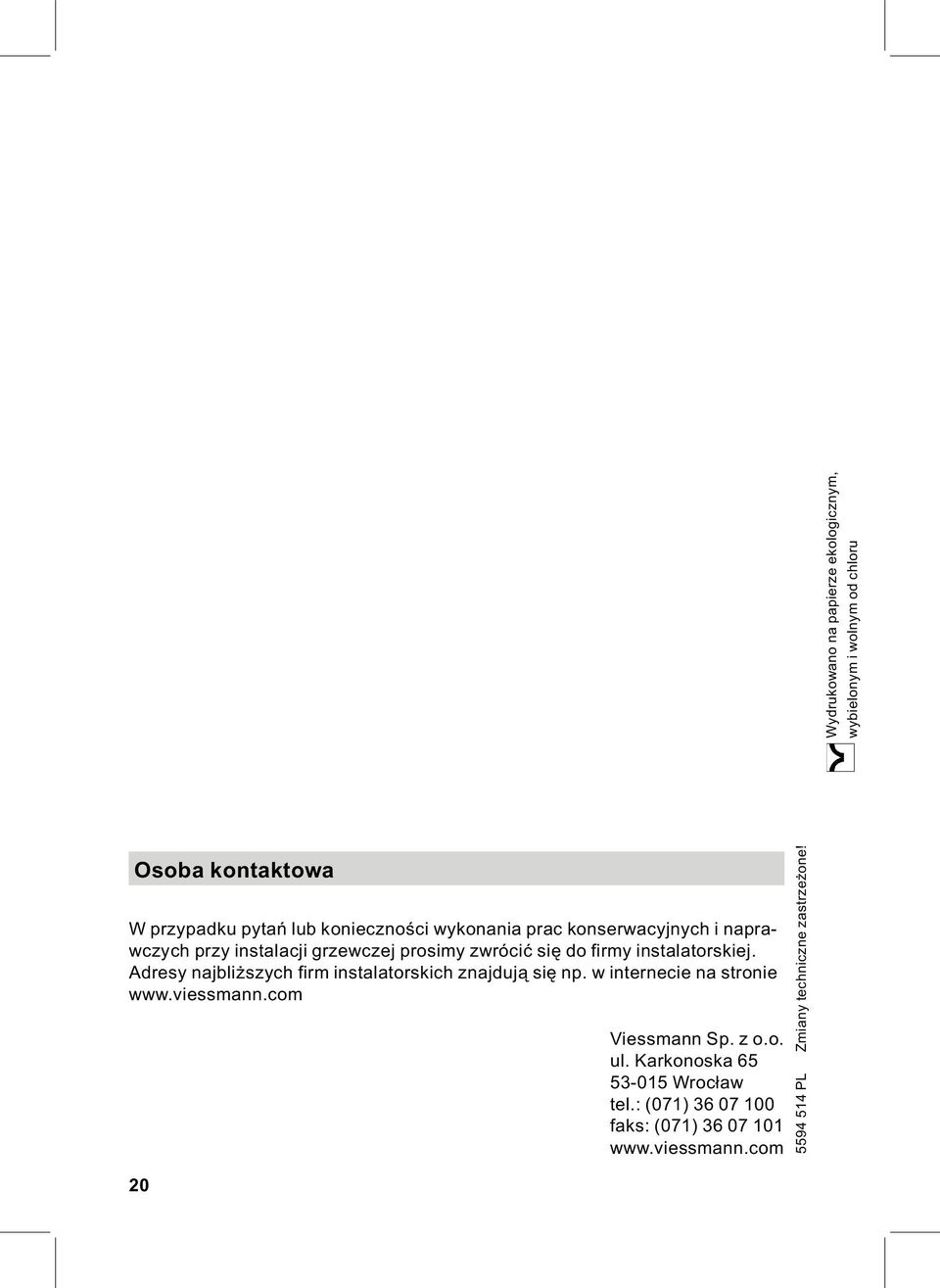 Adresy najbliższych firm instalatorskich znajdują się np. w internecie na stronie www.viessmann.com 20 Viessmann Sp. z o.