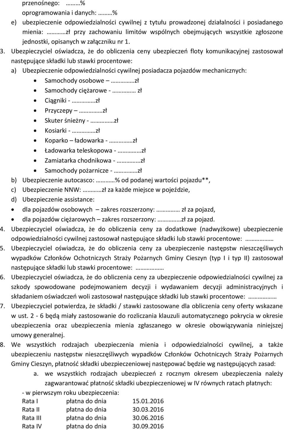 Ubezpieczyciel oświadcza, że do obliczenia ceny ubezpieczeń floty komunikacyjnej zastosował następujące składki lub stawki procentowe: a) Ubezpieczenie odpowiedzialności cywilnej posiadacza pojazdów