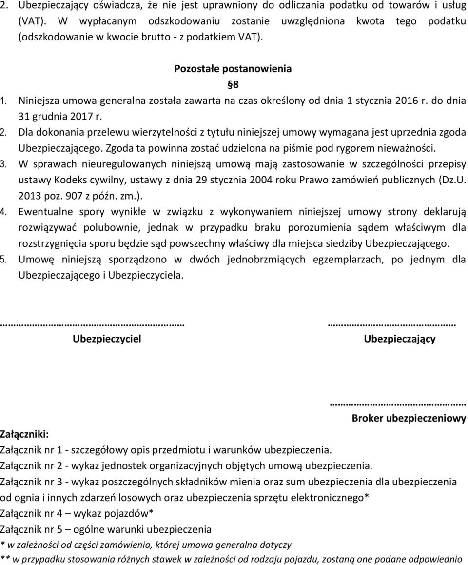 Niniejsza umowa generalna została zawarta na czas określony od dnia 1 stycznia 2016 r. do dnia 31 grudnia 2017 r. 2. Dla dokonania przelewu wierzytelności z tytułu niniejszej umowy wymagana jest uprzednia zgoda Ubezpieczającego.