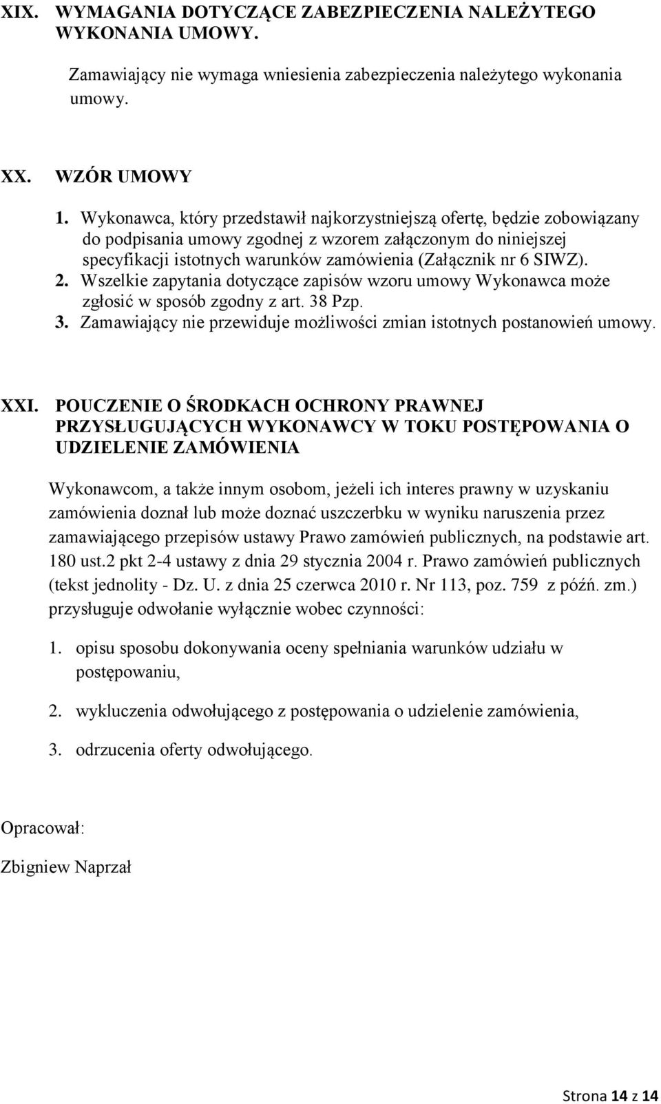 SIWZ). 2. Wszelkie zapytania dotyczące zapisów wzoru umowy Wykonawca może zgłosić w sposób zgodny z art. 38 Pzp. 3. Zamawiający nie przewiduje możliwości zmian istotnych postanowień umowy. XXI.