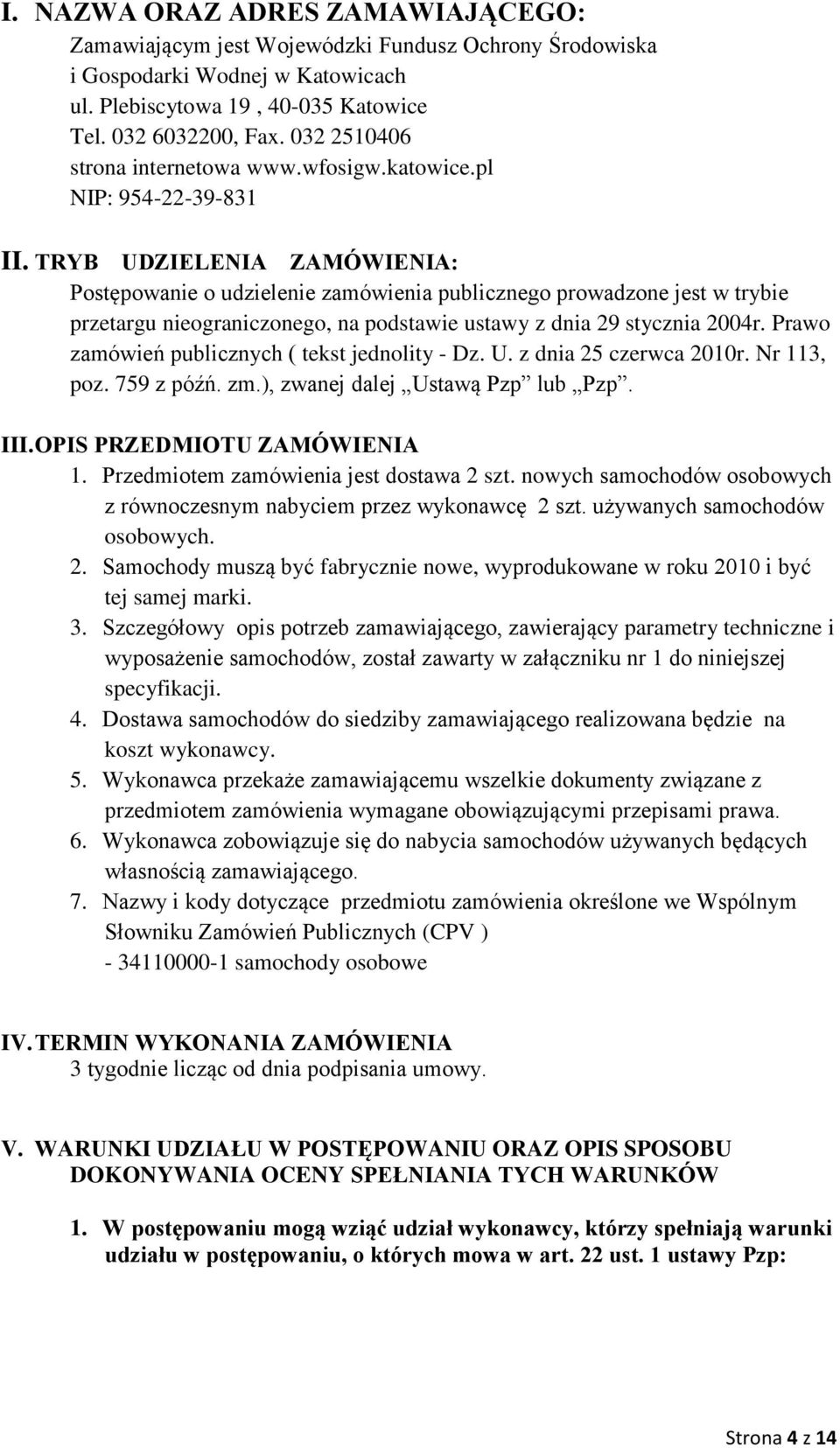 TRYB UDZIELENIA ZAMÓWIENIA: Postępowanie o udzielenie zamówienia publicznego prowadzone jest w trybie przetargu nieograniczonego, na podstawie ustawy z dnia 29 stycznia 2004r.