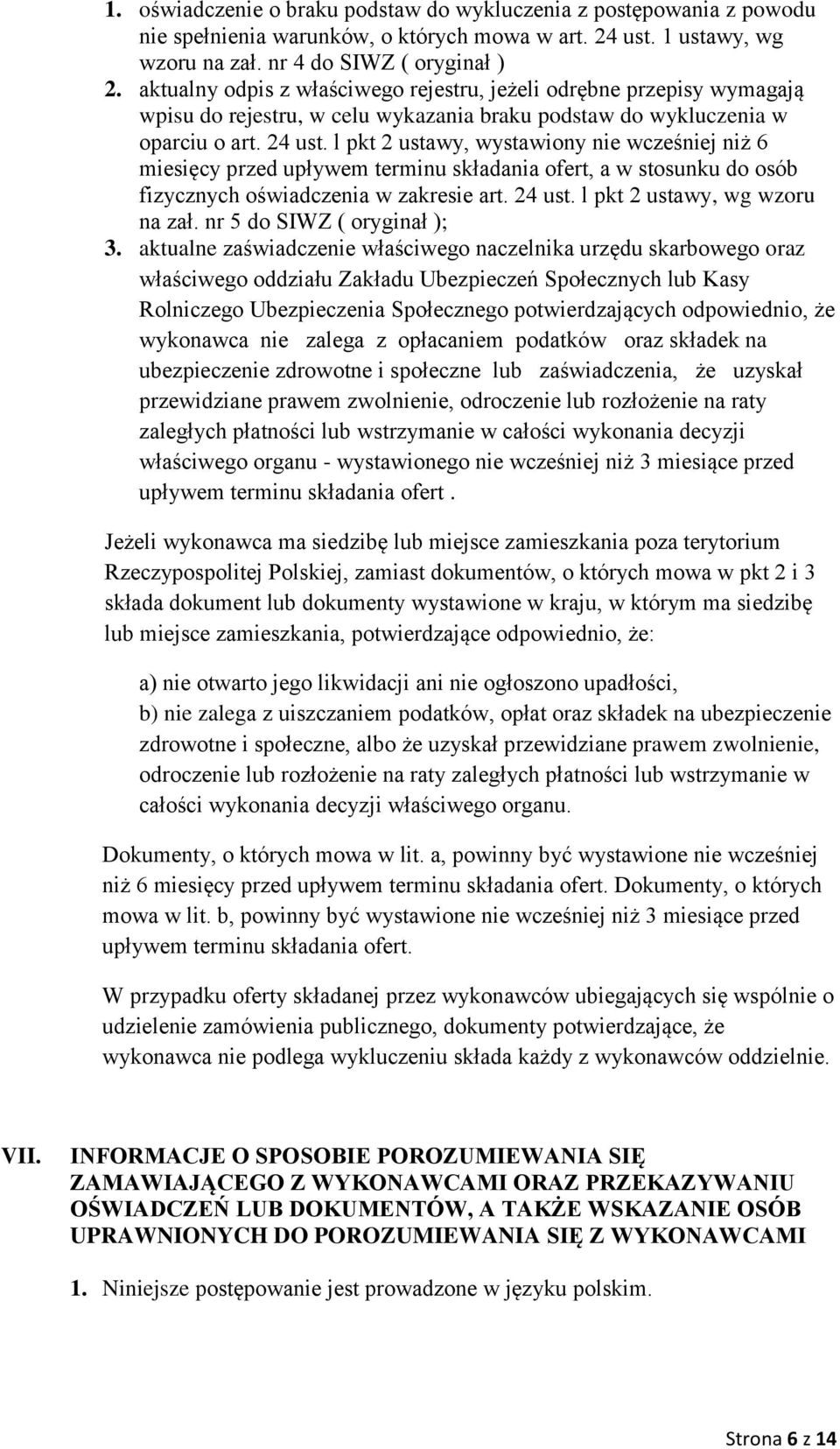 l pkt 2 ustawy, wystawiony nie wcześniej niż 6 miesięcy przed upływem terminu składania ofert, a w stosunku do osób fizycznych oświadczenia w zakresie art. 24 ust. l pkt 2 ustawy, wg wzoru na zał.