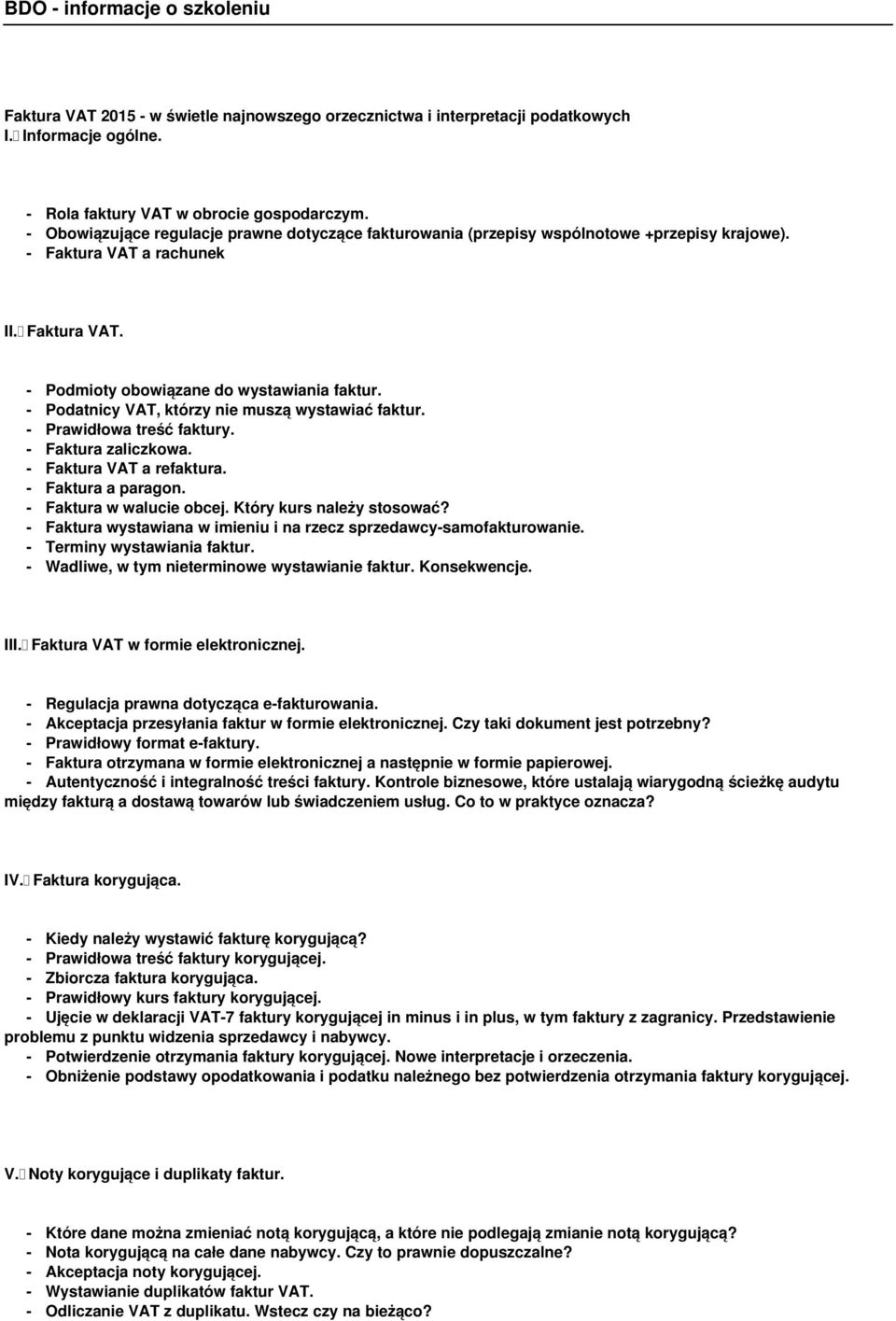 - Podatnicy VAT, którzy nie muszą wystawiać faktur. - Prawidłowa treść faktury. - Faktura zaliczkowa. - Faktura VAT a refaktura. - Faktura a paragon. - Faktura w walucie obcej.