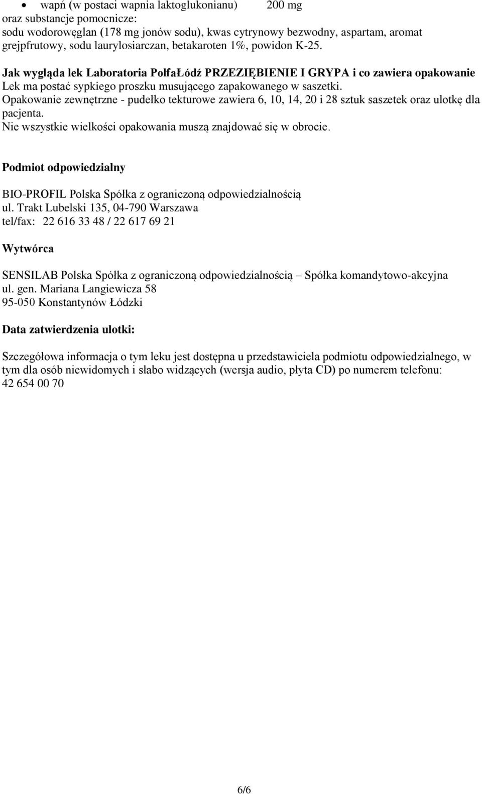 Opakowanie zewnętrzne - pudełko tekturowe zawiera 6, 10, 14, 20 i 28 sztuk saszetek oraz ulotkę dla pacjenta. Nie wszystkie wielkości opakowania muszą znajdować się w obrocie.