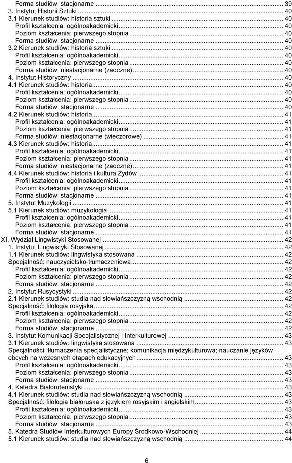 3 Kierunek studiów: historia... 41... 41... 41 Forma studiów: niestacjonarne (zaoczne)... 41 4.4 Kierunek studiów: historia i kultura Żydów... 41... 41... 41... 41 5. Instytut Muzykologii... 41 5.1 Kierunek studiów: muzykologia.