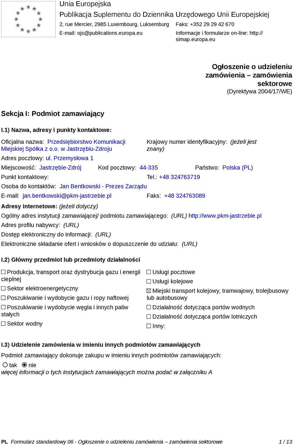 1) Nazwa, adresy i punkty kontaktowe: Oficjalna nazwa: Przedsiębiorstwo Komunikacji Miejskiej Spółka z o.o. w Jastrzębiu-Zdroju Adres pocztowy: ul.