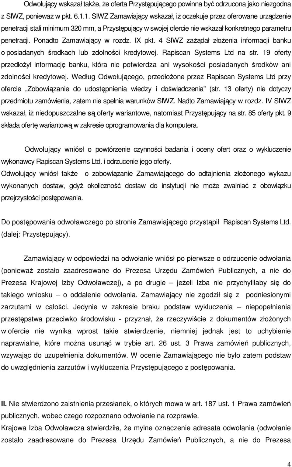 Ponadto Zamawiający w rozdz. IX pkt. 4 SIWZ zaŝądał złoŝenia informacji banku o posiadanych środkach lub zdolności kredytowej. Rapiscan Systems Ltd na str.