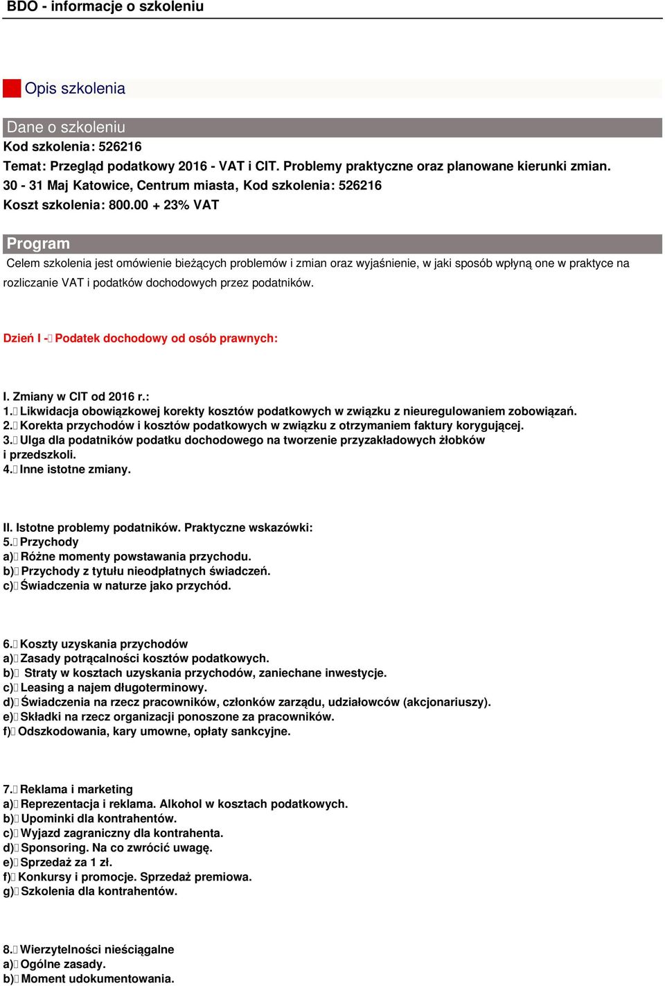 00 + 23% VAT Program Celem szkolenia jest omówienie bieżących problemów i zmian oraz wyjaśnienie, w jaki sposób wpłyną one w praktyce na rozliczanie VAT i podatków dochodowych przez podatników.