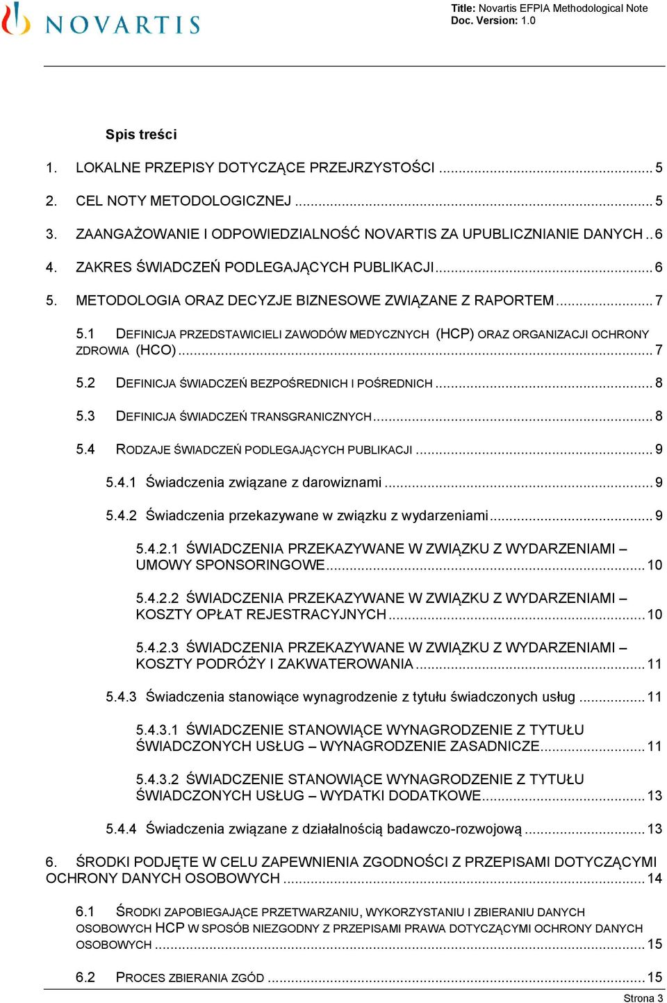 1 DEFINICJA PRZEDSTAWICIELI ZAWODÓW MEDYCZNYCH (HCP) ORAZ ORGANIZACJI OCHRONY ZDROWIA (HCO)... 7 5.2 DEFINICJA ŚWIADCZEŃ BEZPOŚREDNICH I POŚREDNICH... 8 5.3 DEFINICJA ŚWIADCZEŃ TRANSGRANICZNYCH... 8 5.4 RODZAJE ŚWIADCZEŃ PODLEGAJĄCYCH PUBLIKACJI.