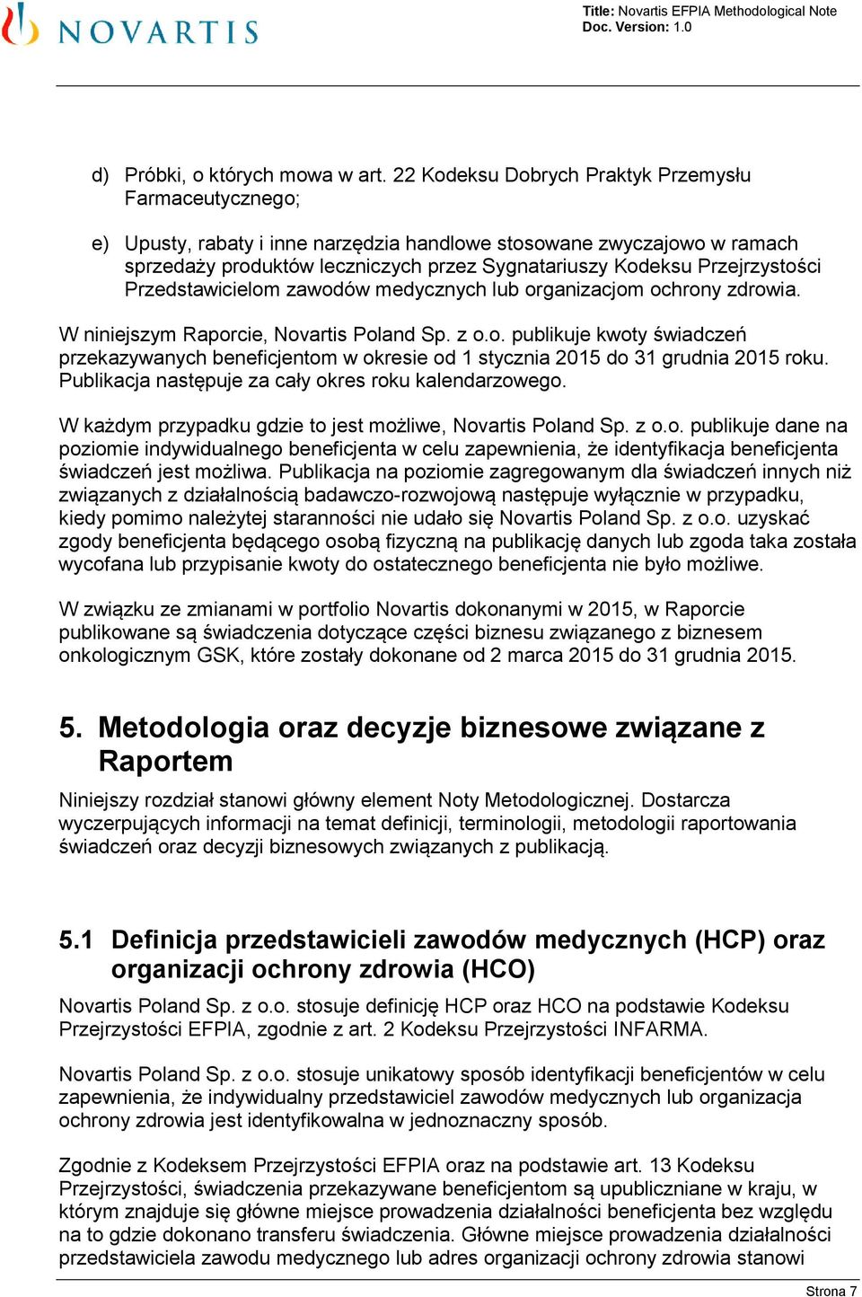 Przejrzystości Przedstawicielom zawodów medycznych lub organizacjom ochrony zdrowia. W niniejszym Raporcie, Novartis Poland Sp. z o.o. publikuje kwoty świadczeń przekazywanych beneficjentom w okresie od 1 stycznia 2015 do 31 grudnia 2015 roku.