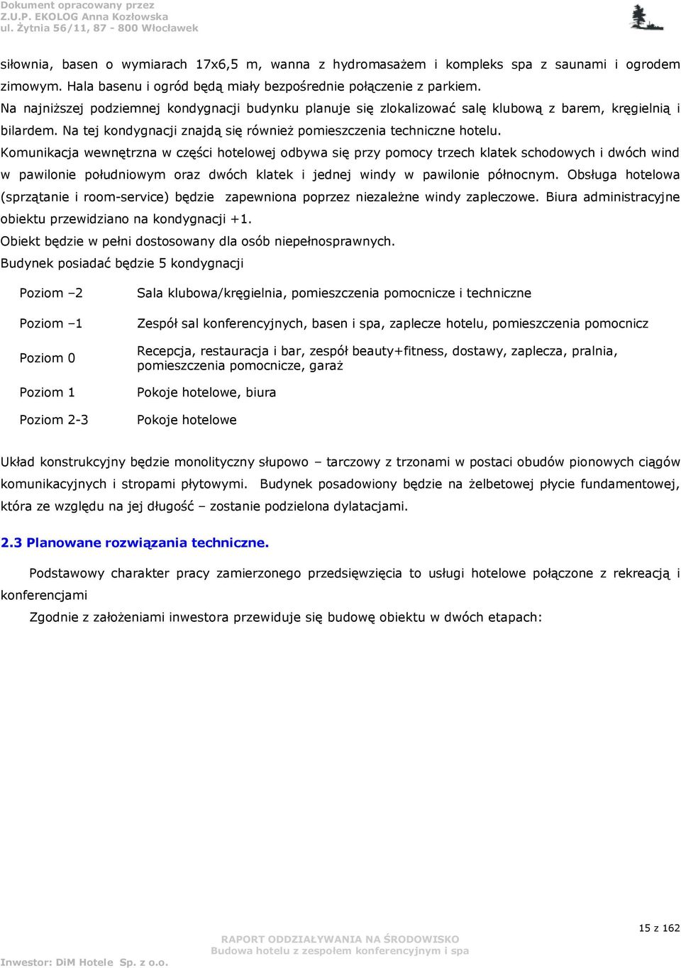 Komunikacja wewnętrzna w części hotelowej odbywa się przy pomocy trzech klatek schodowych i dwóch wind w pawilonie południowym oraz dwóch klatek i jednej windy w pawilonie północnym.