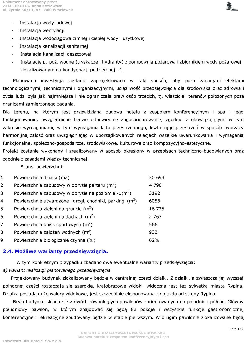 Planowana inwestycja zostanie zaprojektowana w taki sposób, aby poza żądanymi efektami technologicznymi, technicznymi i organizacyjnymi, uciążliwość przedsięwzięcia dla środowiska oraz zdrowia i