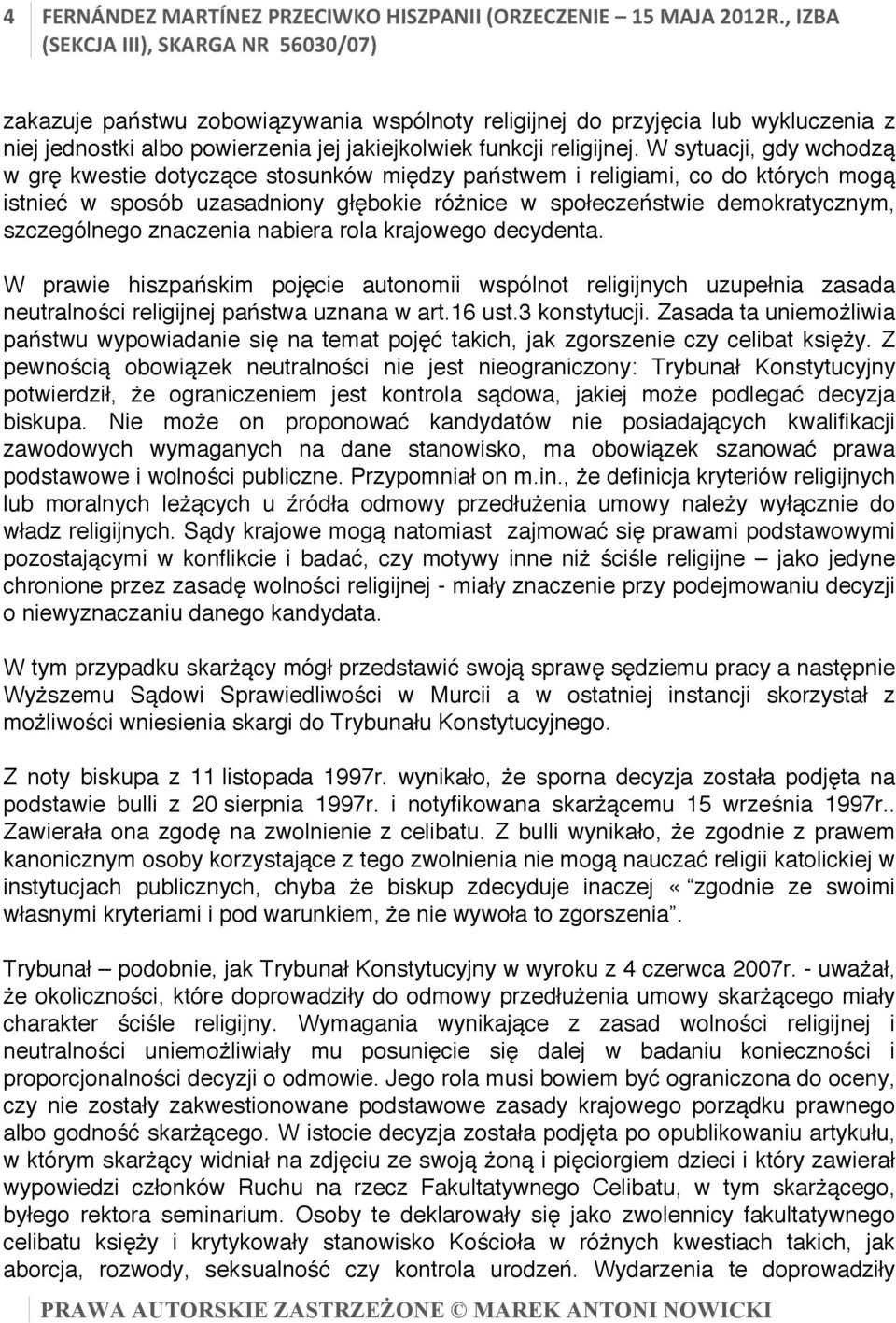 W sytuacji, gdy wchodzą w grę kwestie dotyczące stosunków między państwem i religiami, co do których mogą istnieć w sposób uzasadniony głębokie różnice w społeczeństwie demokratycznym, szczególnego