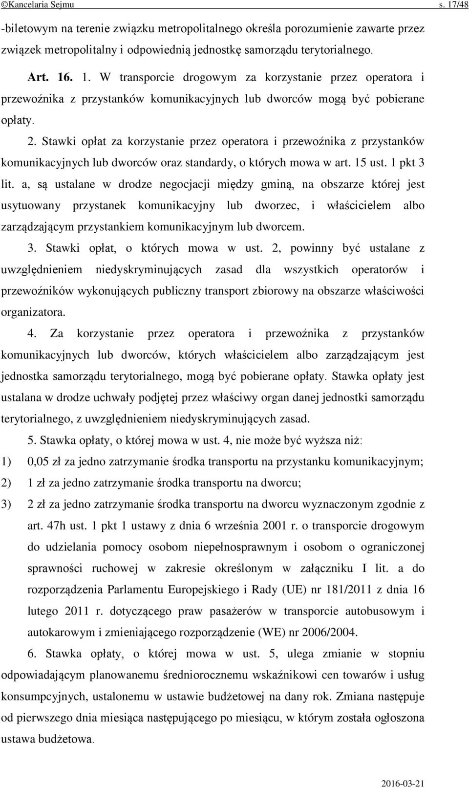 a, są ustalane w drodze negocjacji między gminą, na obszarze której jest usytuowany przystanek komunikacyjny lub dworzec, i właścicielem albo zarządzającym przystankiem komunikacyjnym lub dworcem. 3.