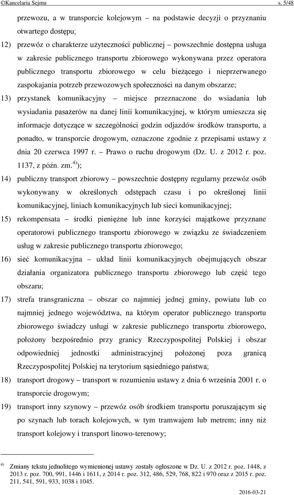 transportu zbiorowego wykonywana przez operatora publicznego transportu zbiorowego w celu bieżącego i nieprzerwanego zaspokajania potrzeb przewozowych społeczności na danym obszarze; 13) przystanek