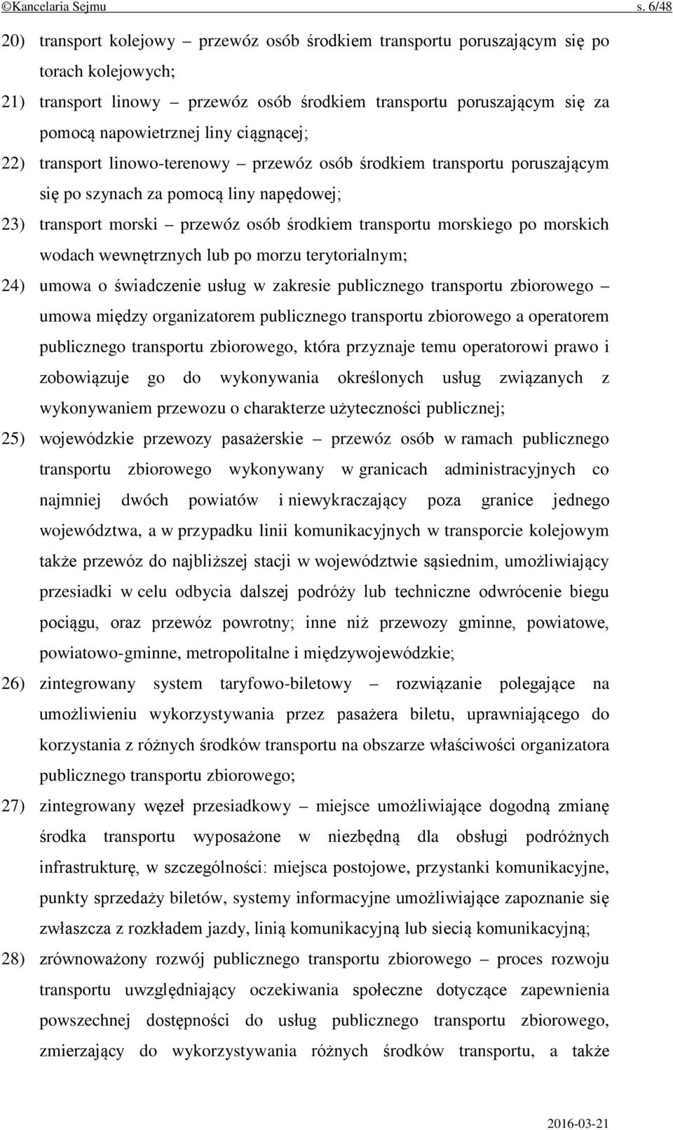 ciągnącej; 22) transport linowo-terenowy przewóz osób środkiem transportu poruszającym się po szynach za pomocą liny napędowej; 23) transport morski przewóz osób środkiem transportu morskiego po