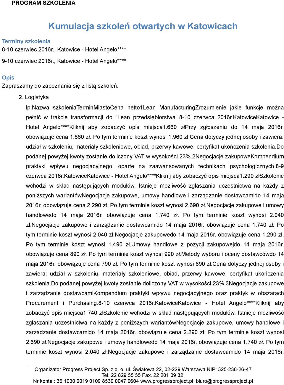 nazwa szkoleniaterminmiastocena netto1lean ManufacturingZrozumienie jakie funkcje można pełnić w trakcie transformacji do "Lean przedsiębiorstwa".8-10 czerwca 2016r.