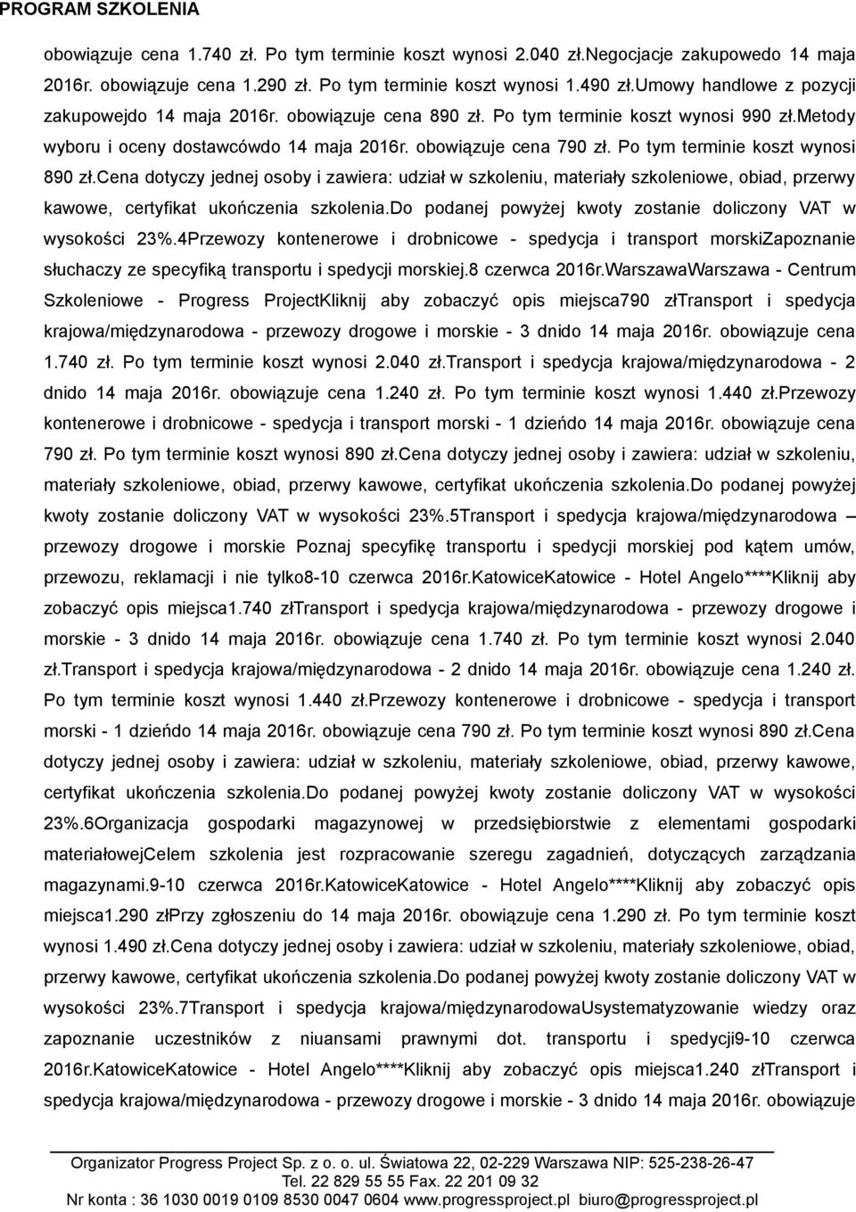 Po tym terminie koszt wynosi 890 zł.cena dotyczy jednej osoby i zawiera: udział w szkoleniu, materiały szkoleniowe, obiad, przerwy kawowe, certyfikat ukończenia szkolenia.