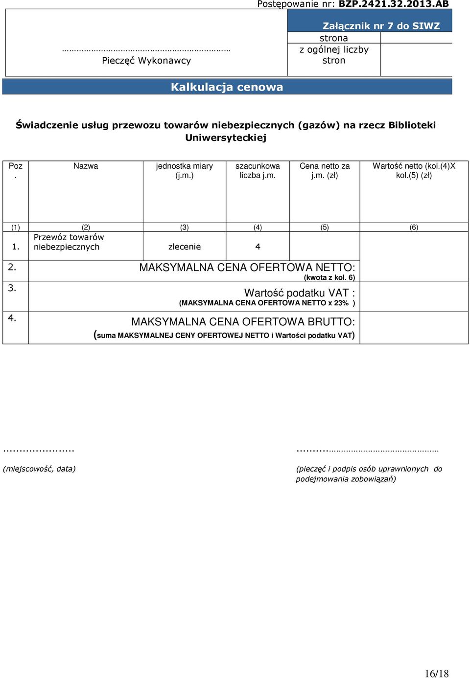 Uniwersyteckiej Poz. Nazwa jednostka miary (j.m.) szacunkowa liczba j.m. Cena netto za j.m. (zł) Wartość netto (kol.(4)x kol.(5) (zł) (1) (2) (3) (4) (5) (6) Przewóz towarów 1.