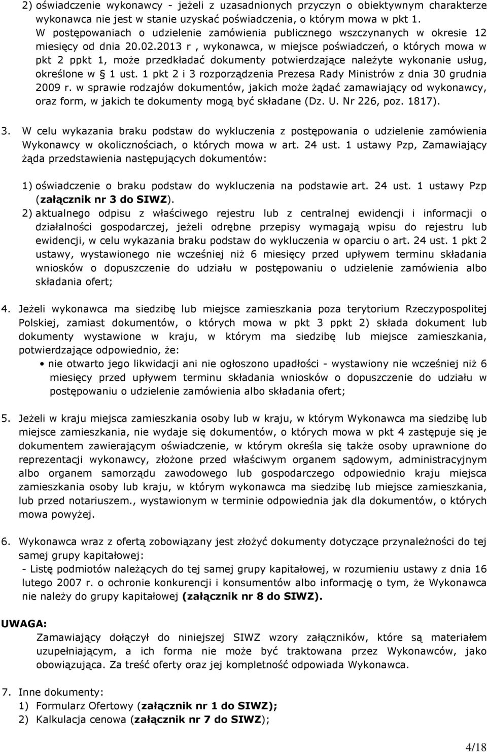 2013 r, wykonawca, w miejsce poświadczeń, o których mowa w pkt 2 ppkt 1, moŝe przedkładać dokumenty potwierdzające naleŝyte wykonanie usług, określone w 1 ust.