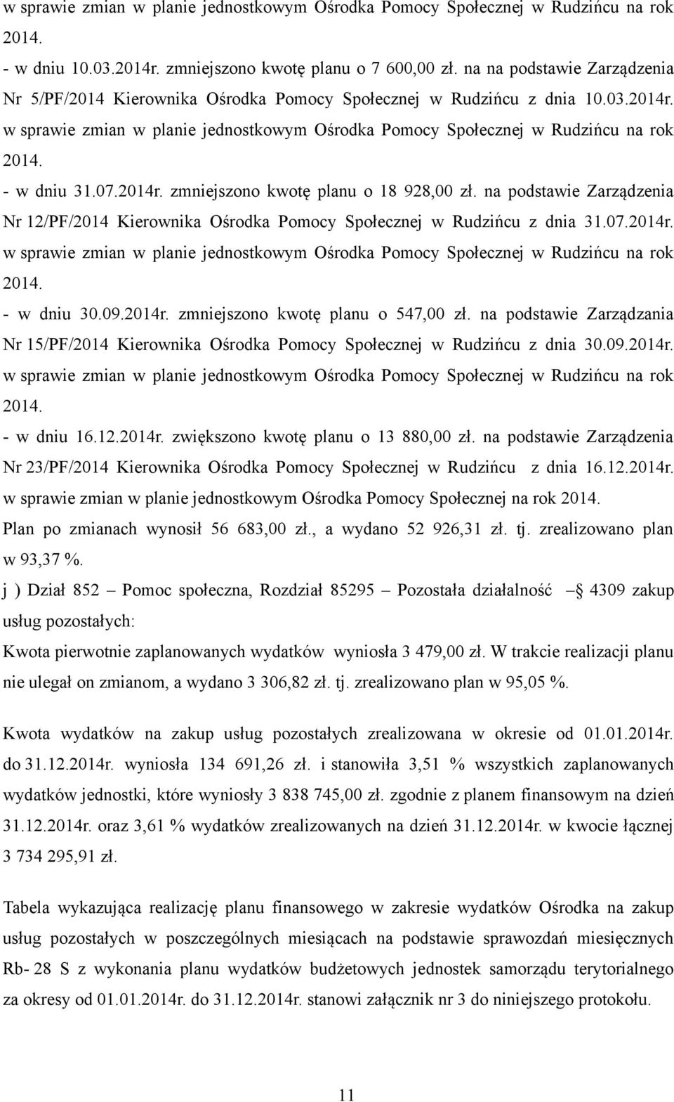 na podstawie Zarządzania Nr 15/PF/2014 Kierownika Ośrodka Pomocy Społecznej w Rudzińcu z dnia 30.09.2014r. - w dniu 16.12.2014r. zwiększono kwotę planu o 13 880,00 zł.