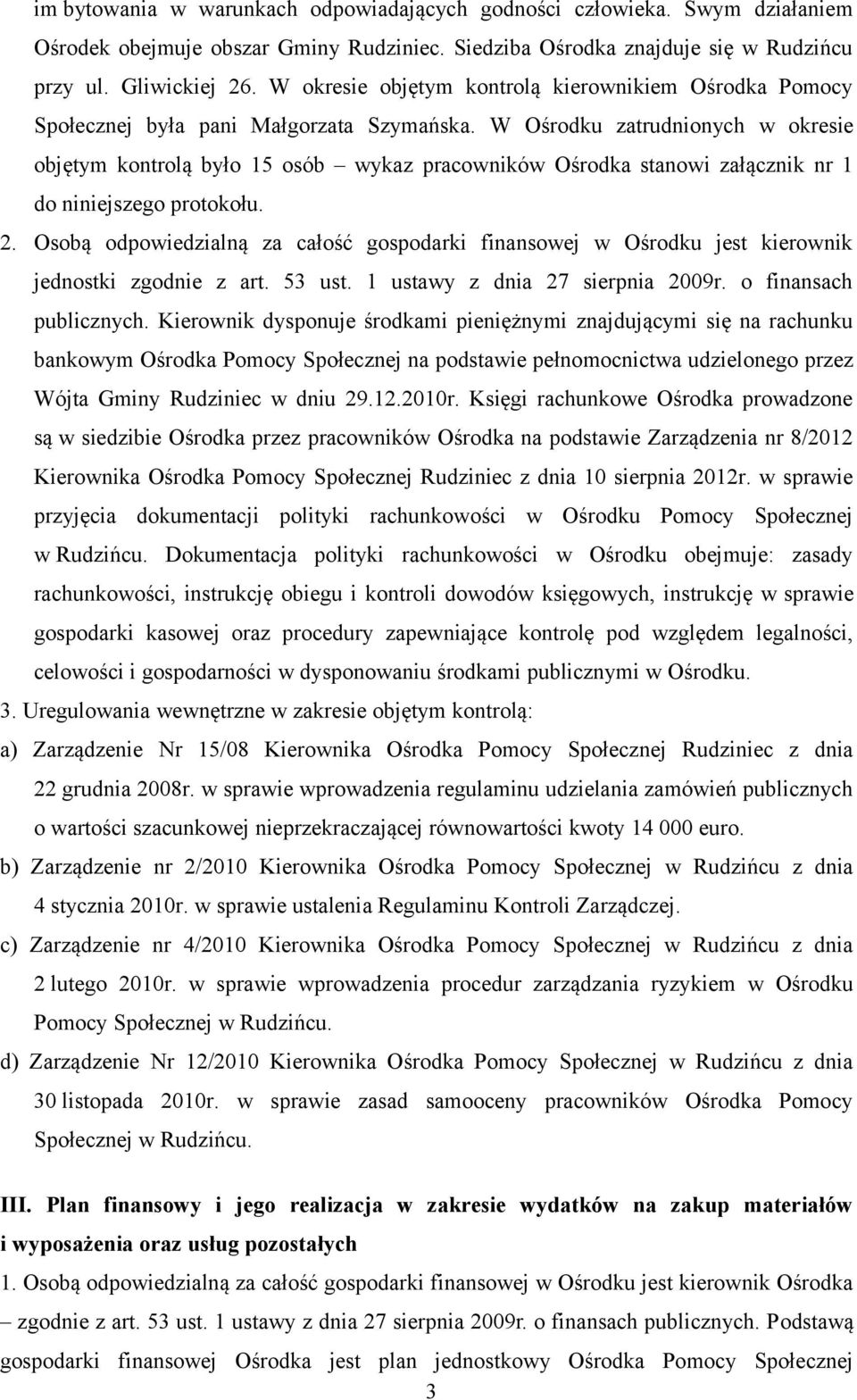 W Ośrodku zatrudnionych w okresie objętym kontrolą było 15 osób wykaz pracowników Ośrodka stanowi załącznik nr 1 do niniejszego protokołu. 2.