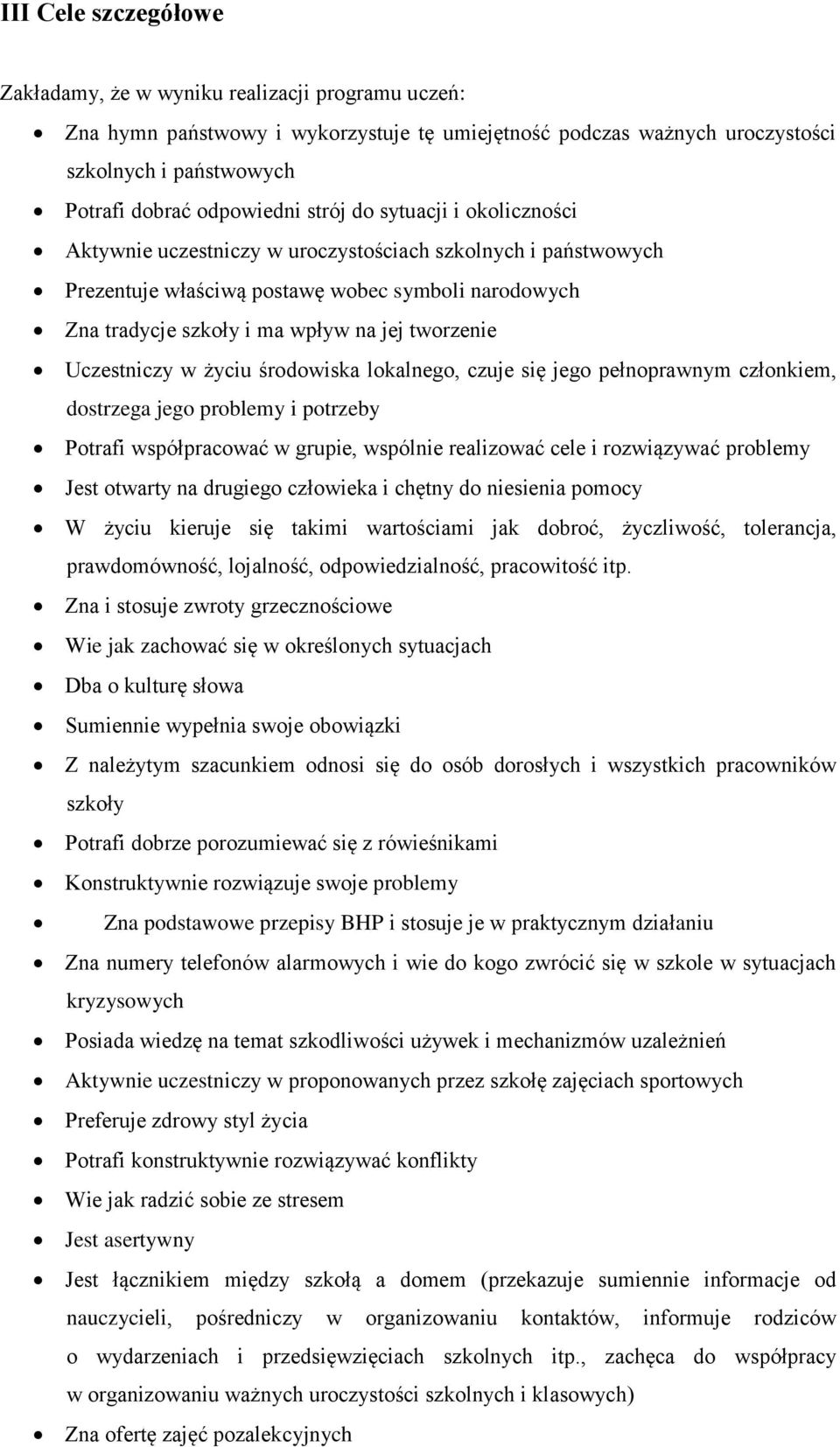 Uczestniczy w życiu środowiska lokalnego, czuje się jego pełnoprawnym członkiem, dostrzega jego problemy i potrzeby Potrafi współpracować w grupie, wspólnie realizować cele i rozwiązywać problemy