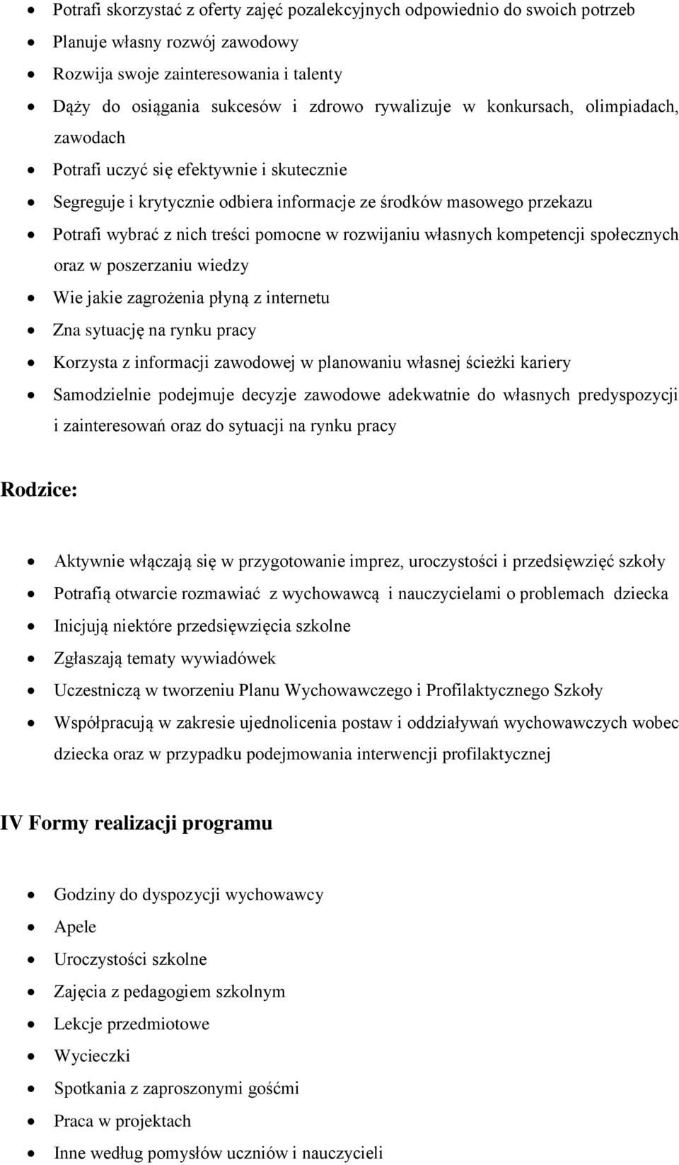 własnych kompetencji społecznych oraz w poszerzaniu wiedzy Wie jakie zagrożenia płyną z internetu Zna sytuację na rynku pracy Korzysta z informacji zawodowej w planowaniu własnej ścieżki kariery