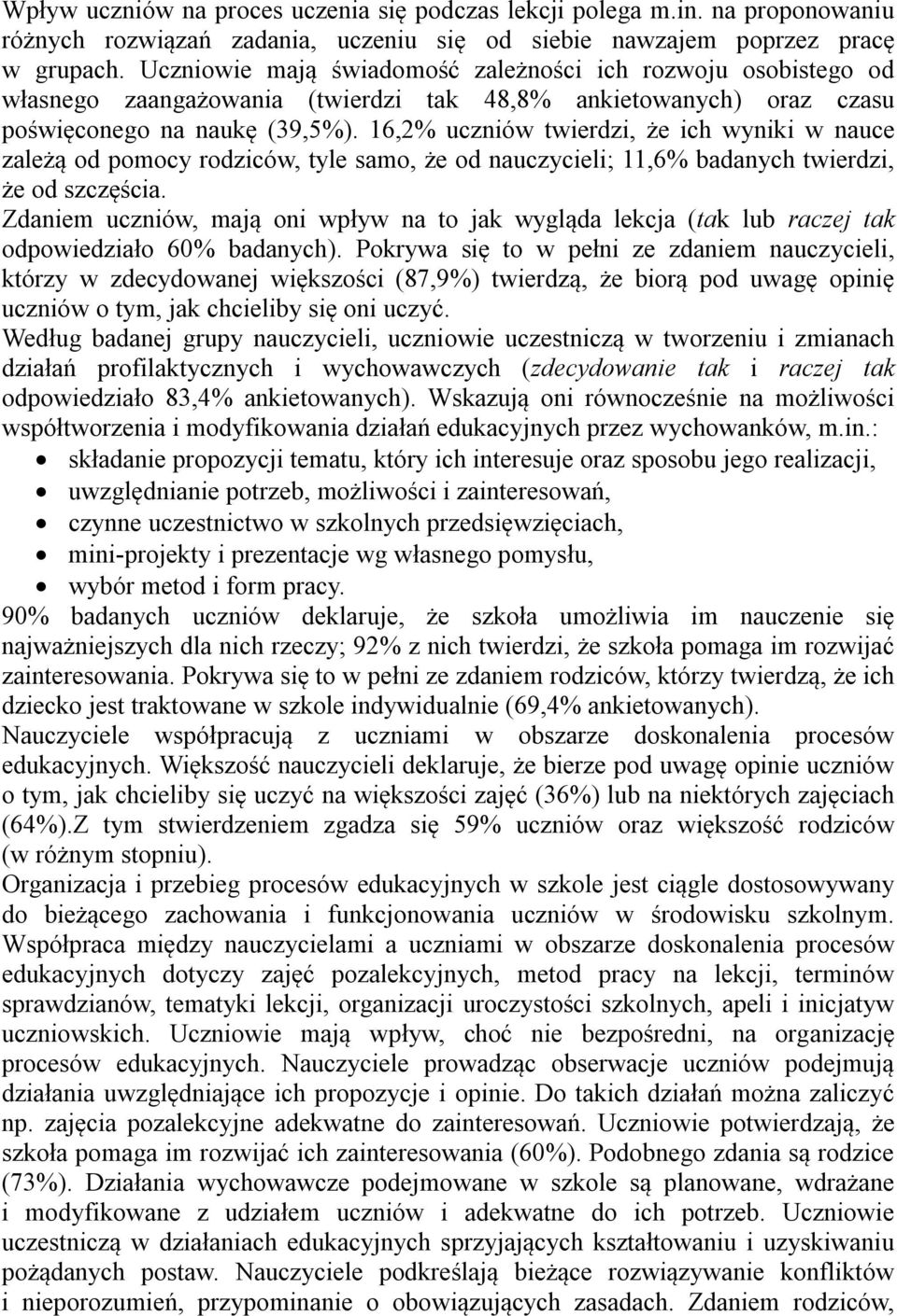 16,2% uczniów twierdzi, że ich wyniki w nauce zależą od pomocy rodziców, tyle samo, że od nauczycieli; 11,6% badanych twierdzi, że od szczęścia.