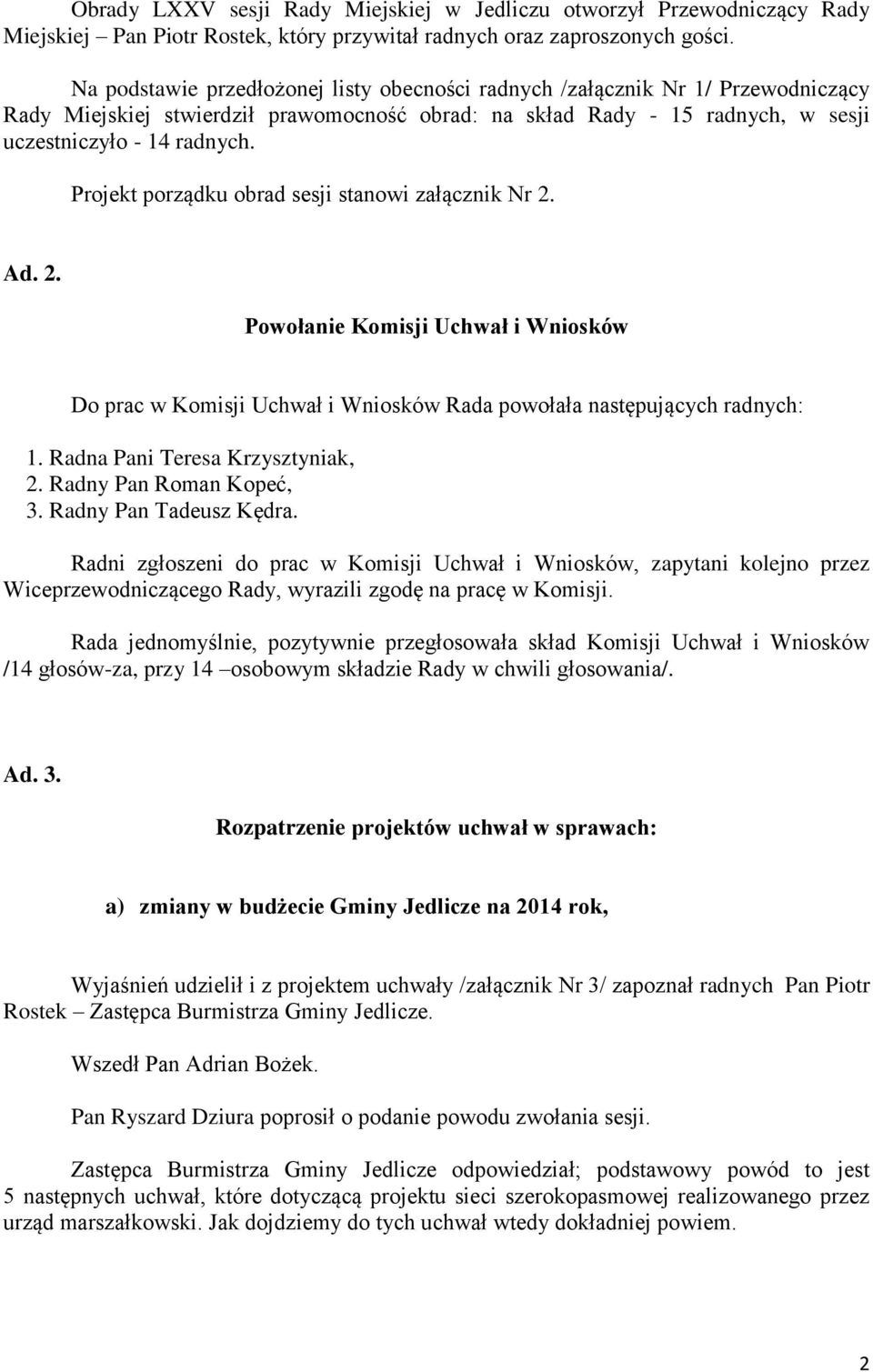 Projekt porządku obrad sesji stanowi załącznik Nr 2. Ad. 2. Powołanie Komisji Uchwał i Wniosków Do prac w Komisji Uchwał i Wniosków Rada powołała następujących radnych: 1.